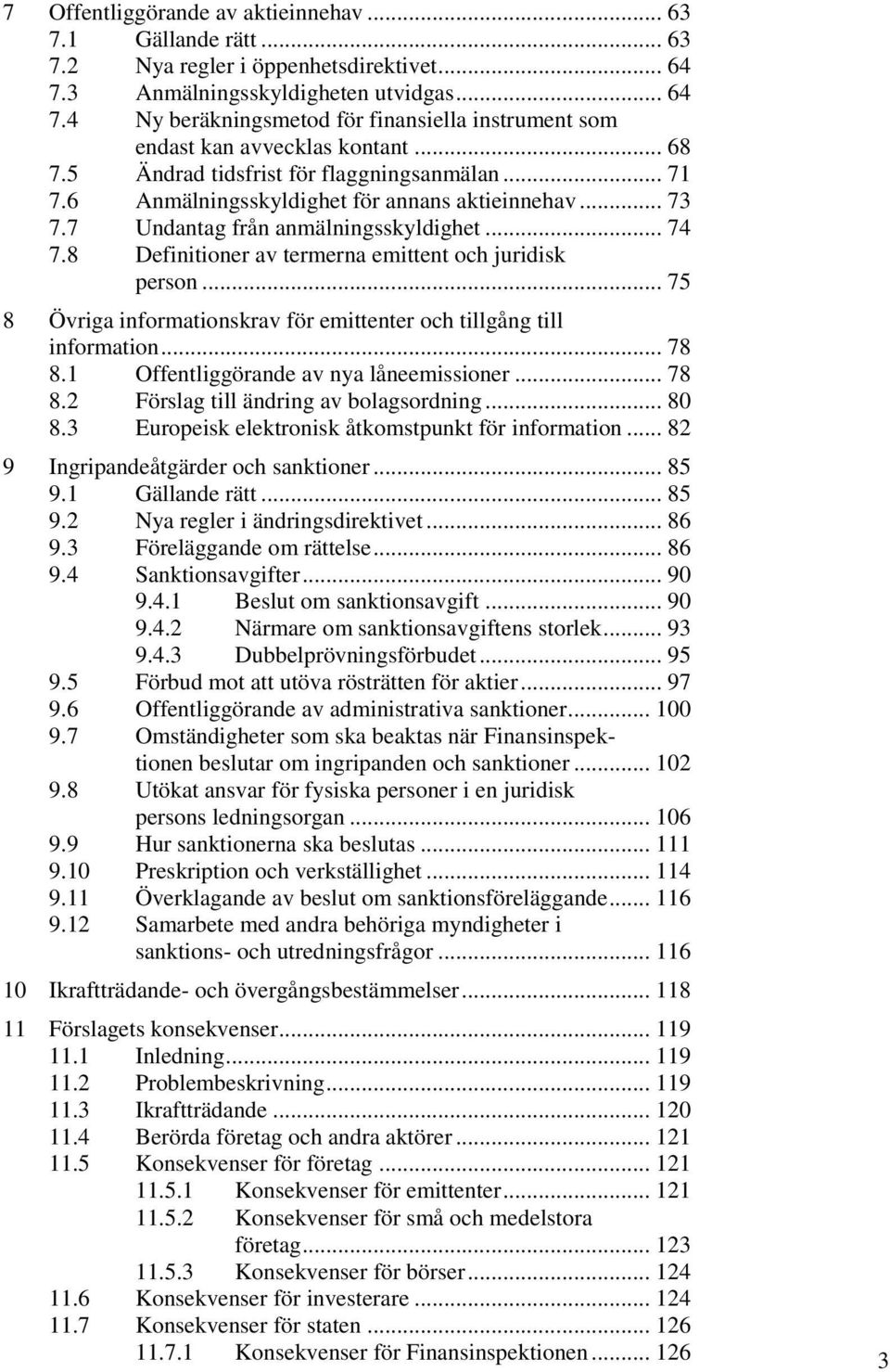 8 Definitioner av termerna emittent och juridisk person... 75 8 Övriga informationskrav för emittenter och tillgång till information... 78 8.1 Offentliggörande av nya låneemissioner... 78 8.2 Förslag till ändring av bolagsordning.