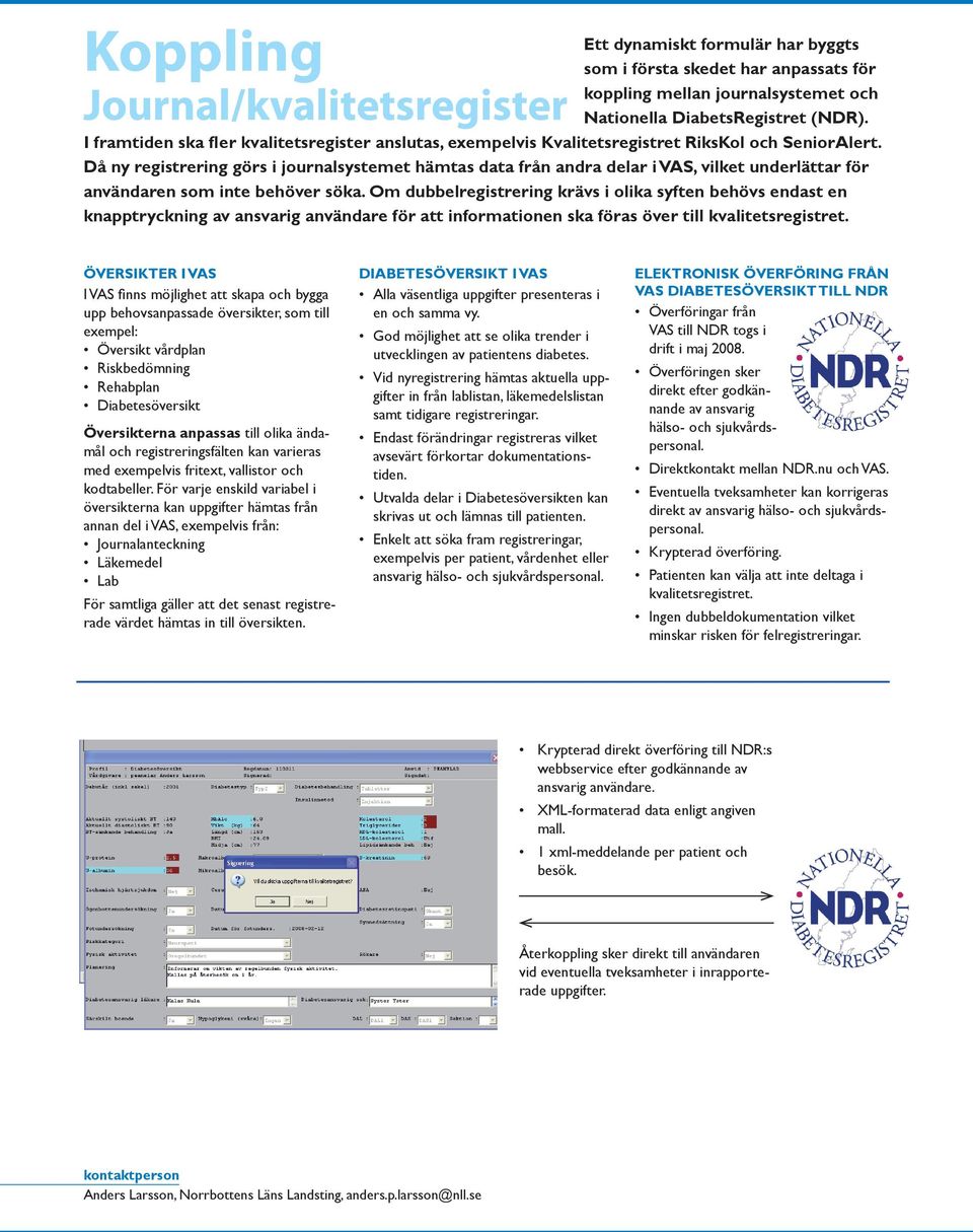 Då ny registrering görs i journalsystemet hämtas data från andra delar i VAS, vilket underlättar för användaren som inte behöver söka.