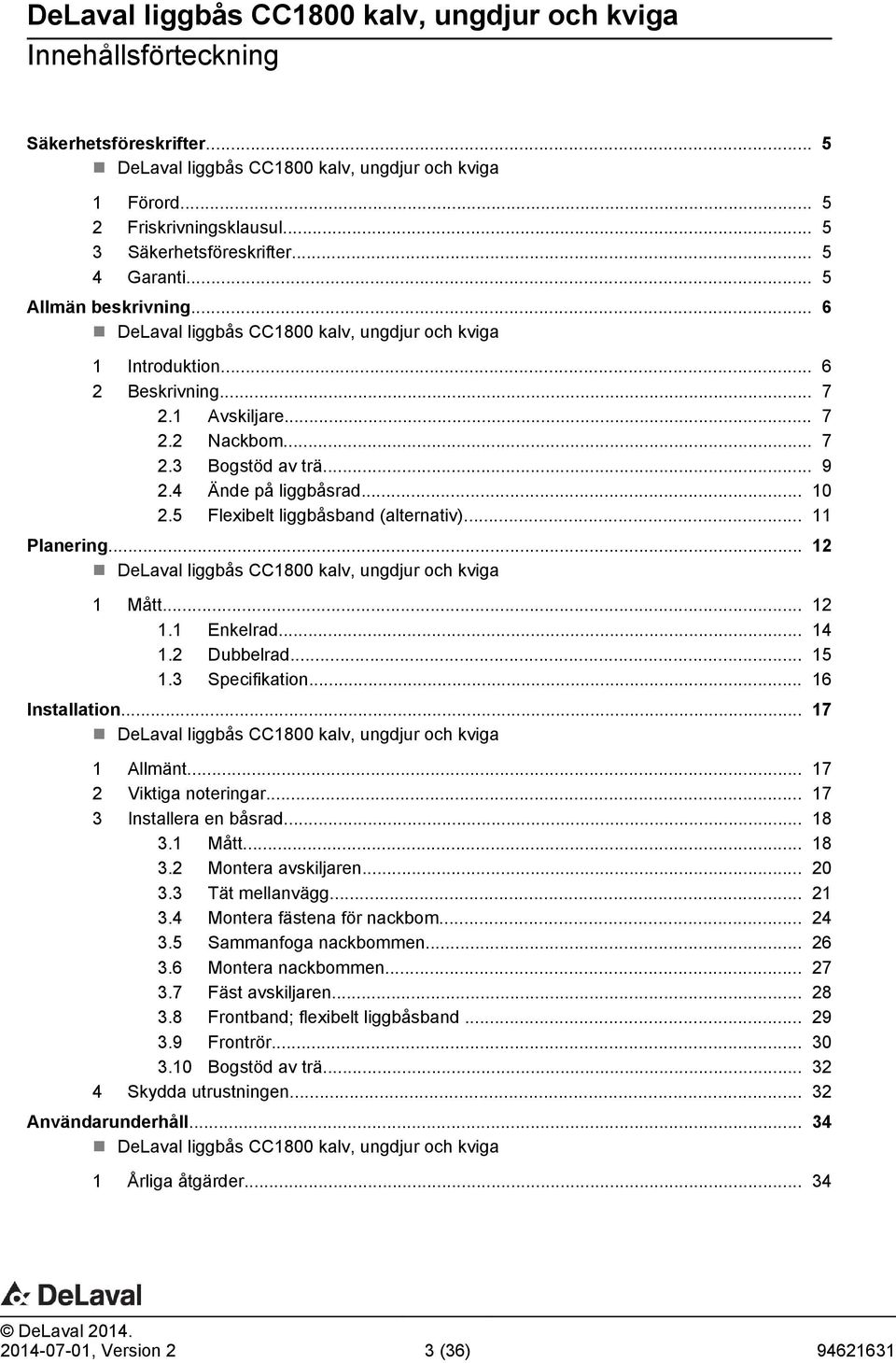 5 Flexibelt liggbåsband (alternativ)... 11 Planering... 12 DeLaval liggbås CC1800 kalv, ungdjur och kviga 1 Mått... 12 1.1 Enkelrad... 14 1.2 Dubbelrad... 15 1.3 Specifikation... 16 Installation.