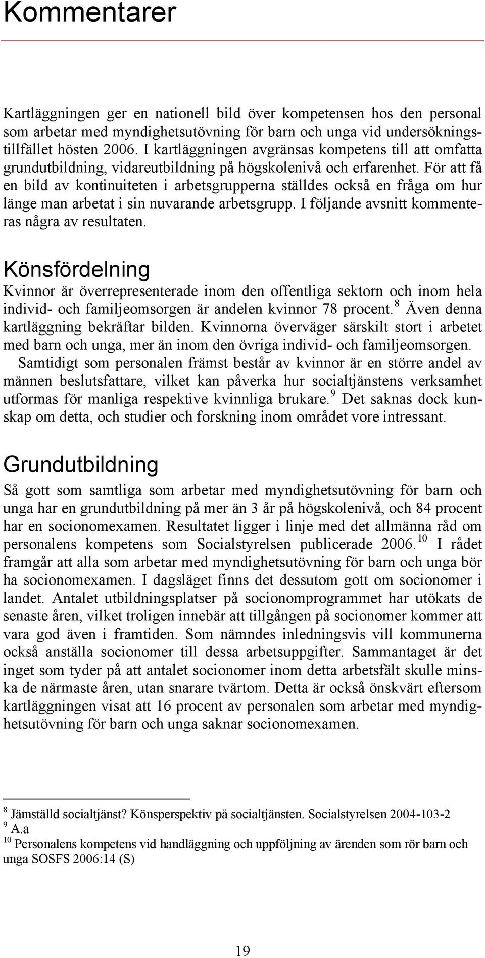 För att få en bild av kontinuiteten i arbetsgrupperna ställdes också en fråga om hur länge man arbetat i sin nuvarande arbetsgrupp. I följande avsnitt kommenteras några av resultaten.