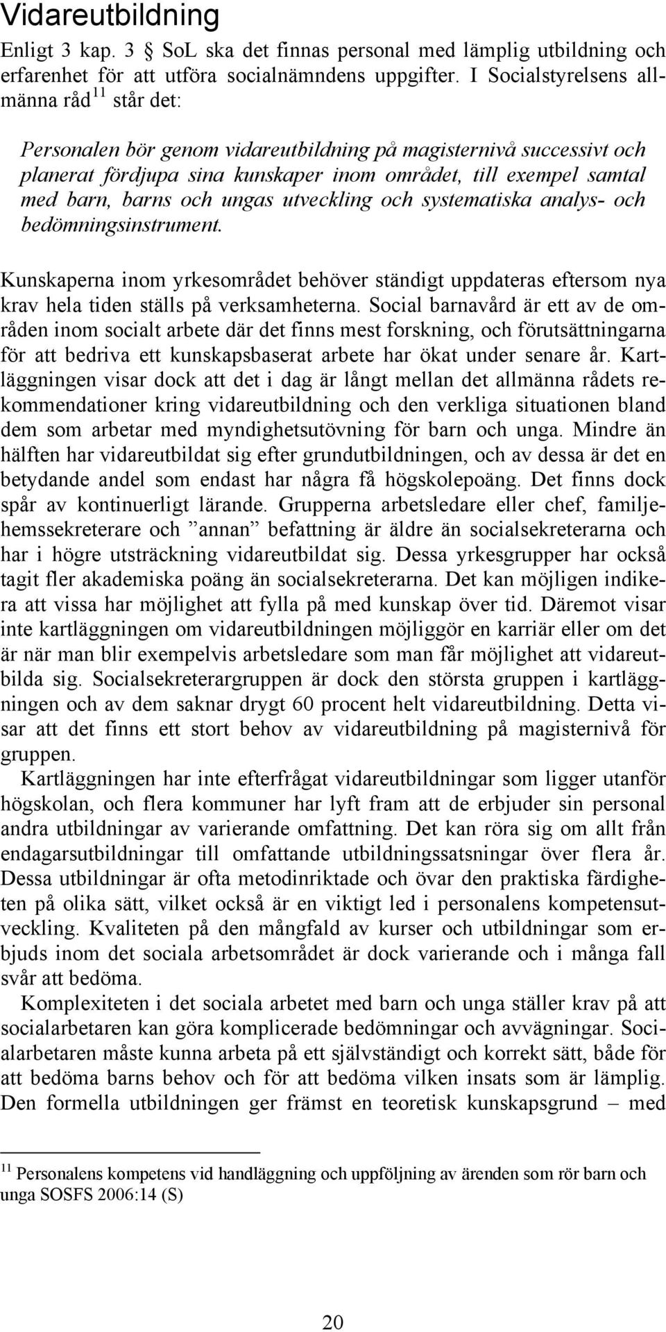 och ungas utveckling och systematiska analys- och bedömningsinstrument. Kunskaperna inom yrkesområdet behöver ständigt uppdateras eftersom nya krav hela tiden ställs på verksamheterna.