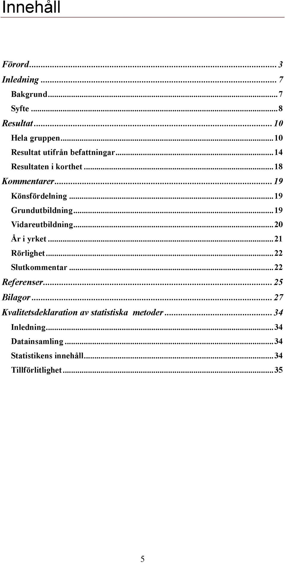 ..19 Grundutbildning...19 Vidareutbildning...20 År i yrket...21 Rörlighet...22 Slutkommentar...22 Referenser.