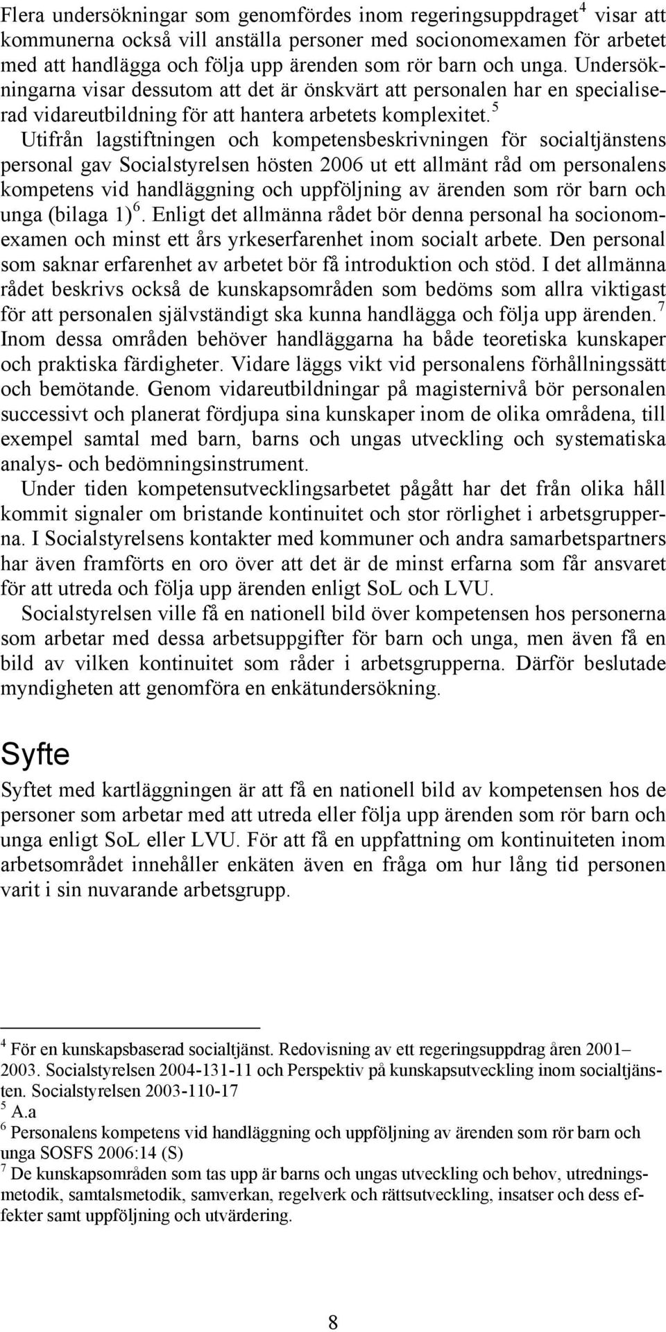 5 Utifrån lagstiftningen och kompetensbeskrivningen för socialtjänstens personal gav Socialstyrelsen hösten 2006 ut ett allmänt råd om personalens kompetens vid handläggning och uppföljning av