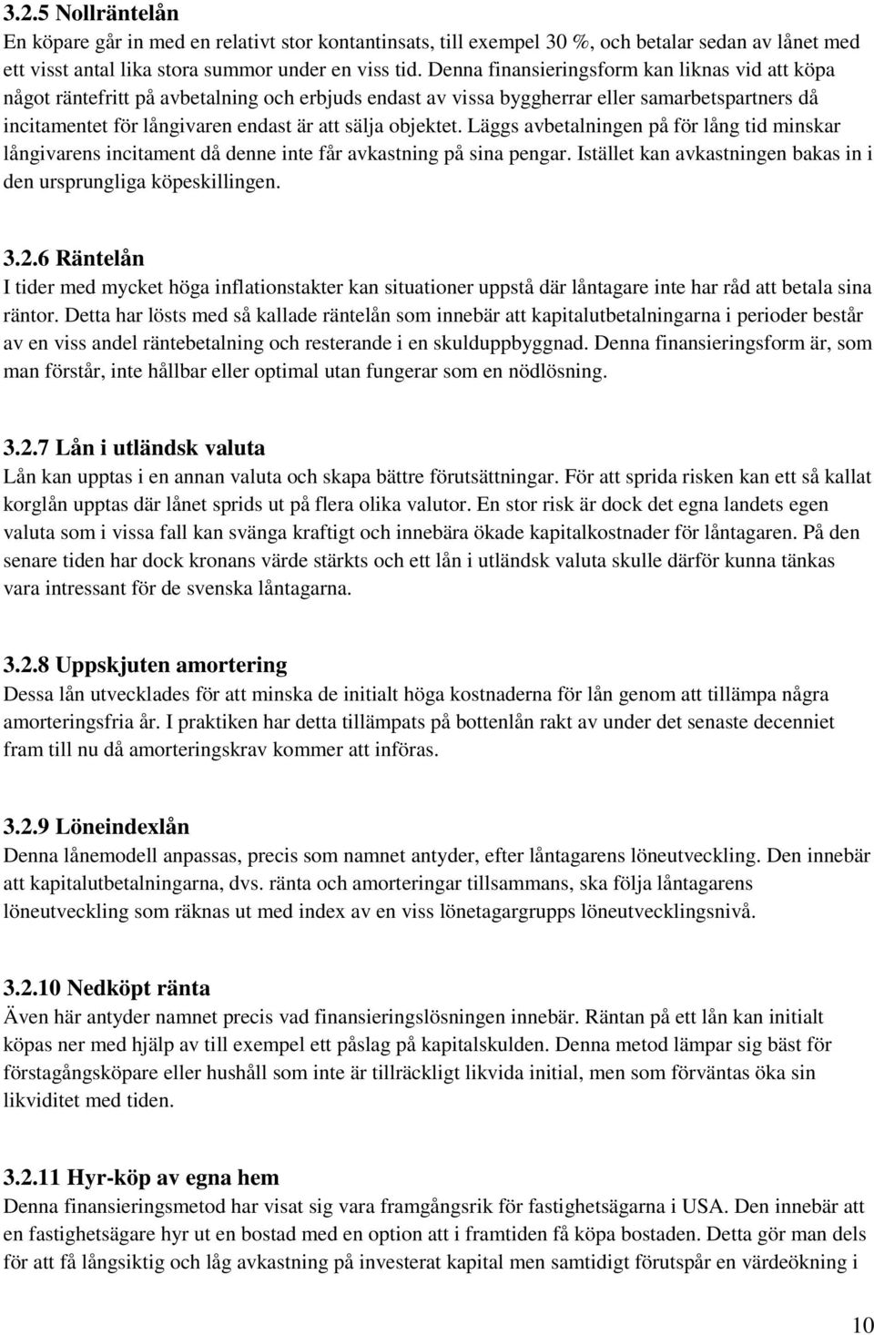 objektet. Läggs avbetalningen på för lång tid minskar långivarens incitament då denne inte får avkastning på sina pengar. Istället kan avkastningen bakas in i den ursprungliga köpeskillingen. 3.2.