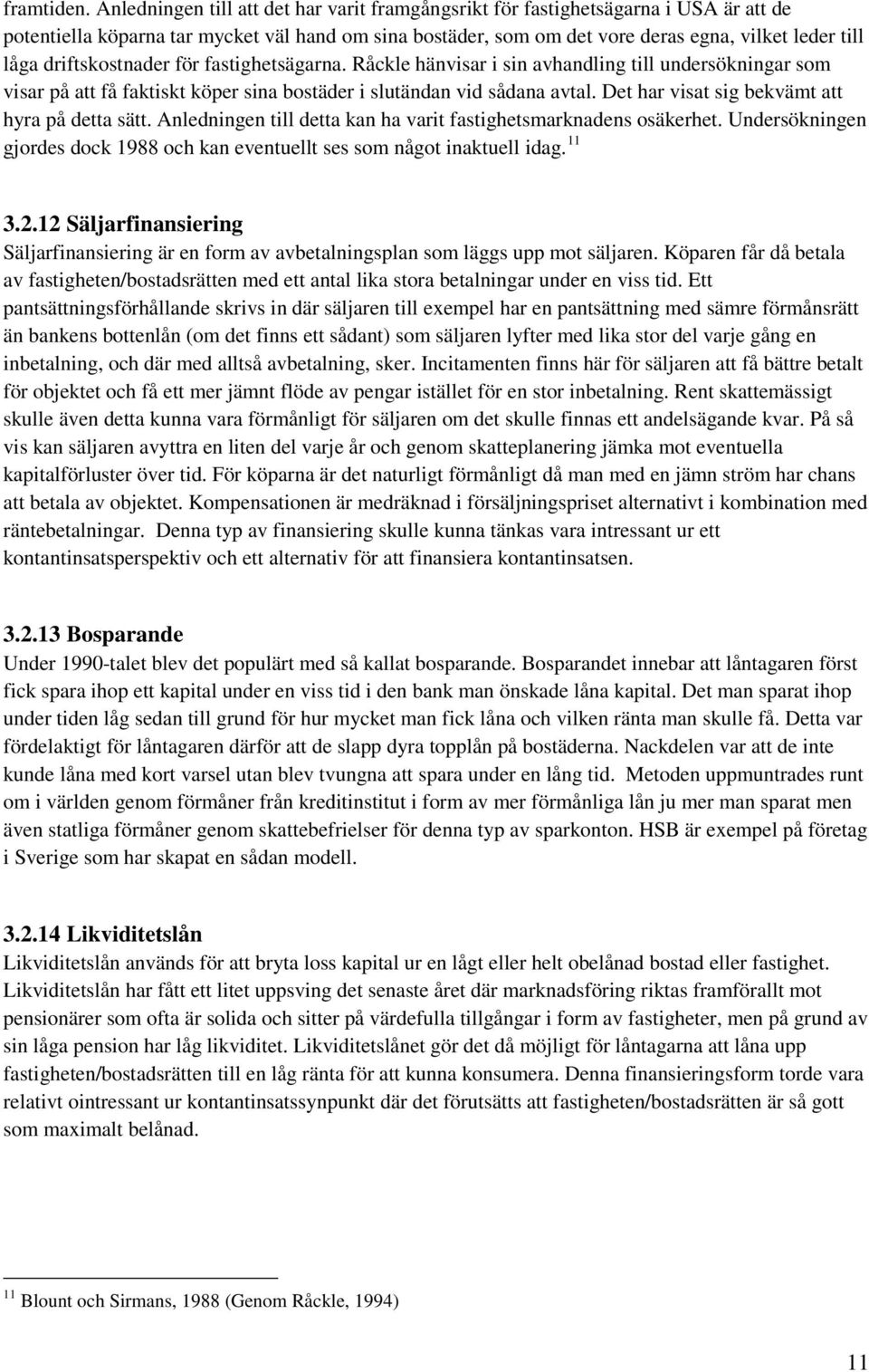 driftskostnader för fastighetsägarna. Råckle hänvisar i sin avhandling till undersökningar som visar på att få faktiskt köper sina bostäder i slutändan vid sådana avtal.