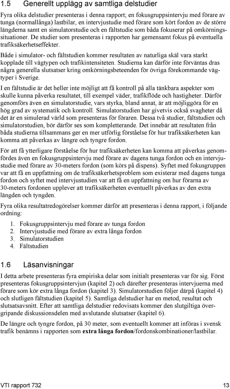 De studier som presenteras i rapporten har gemensamt fokus på eventuella trafiksäkerhetseffekter.