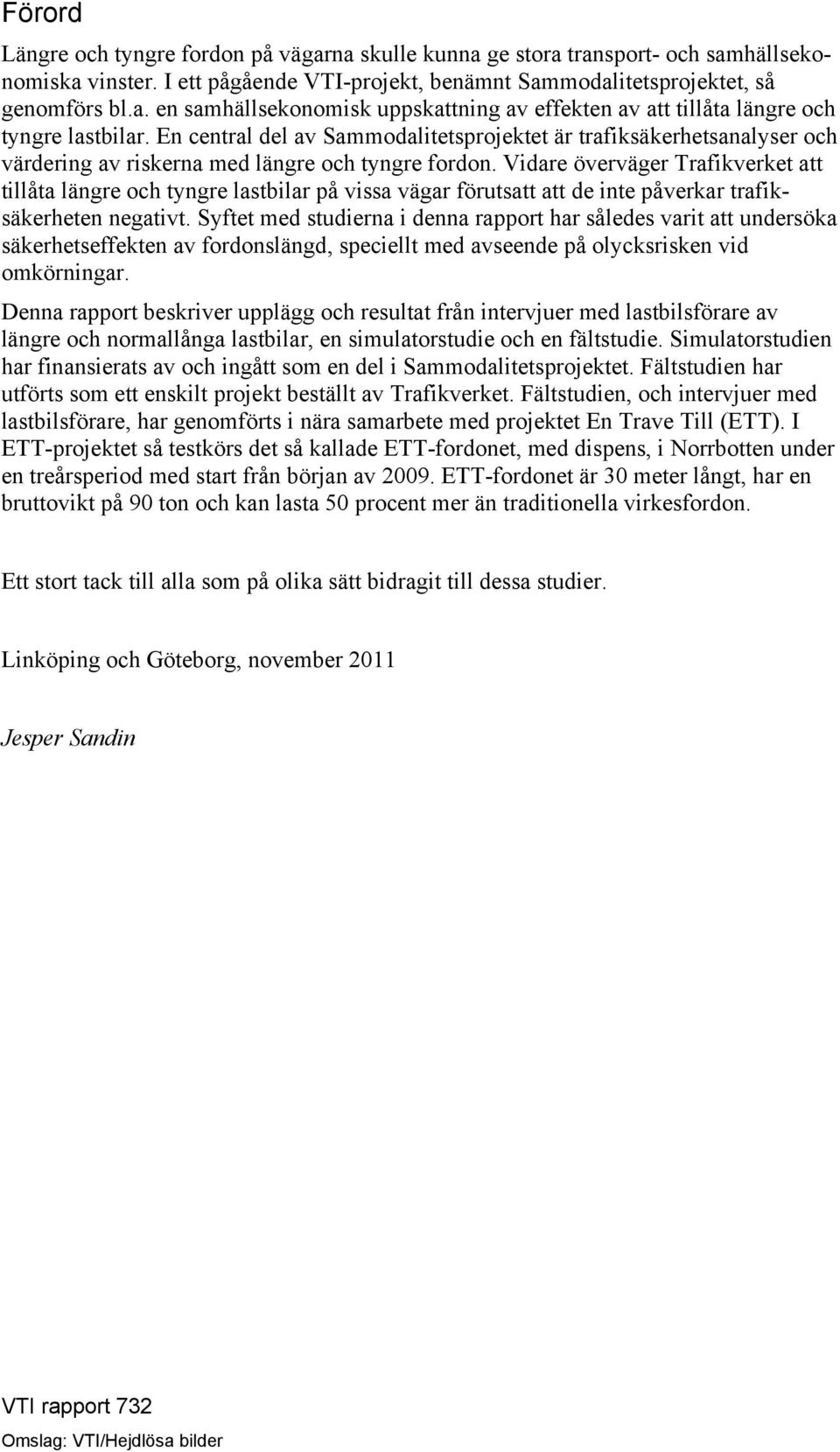 Vidare överväger Trafikverket att tillåta längre och tyngre lastbilar på vissa vägar förutsatt att de inte påverkar trafiksäkerheten negativt.