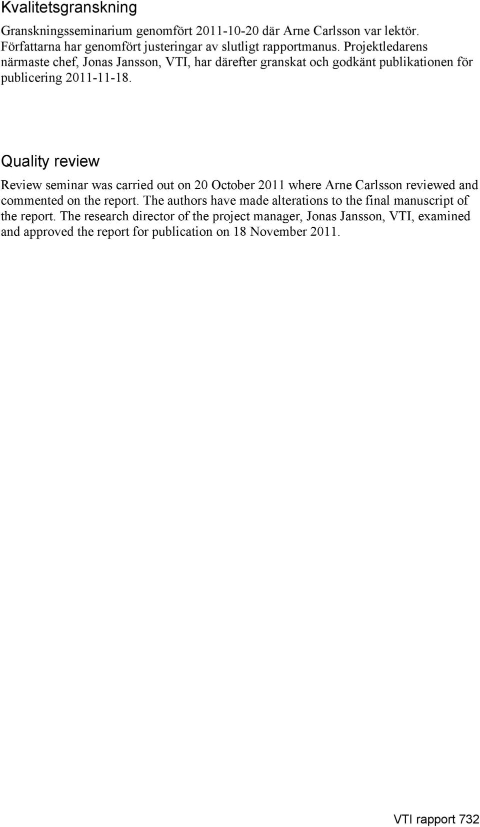 Quality review Review seminar was carried out on 20 October 2011 where Arne Carlsson reviewed and commented on the report.