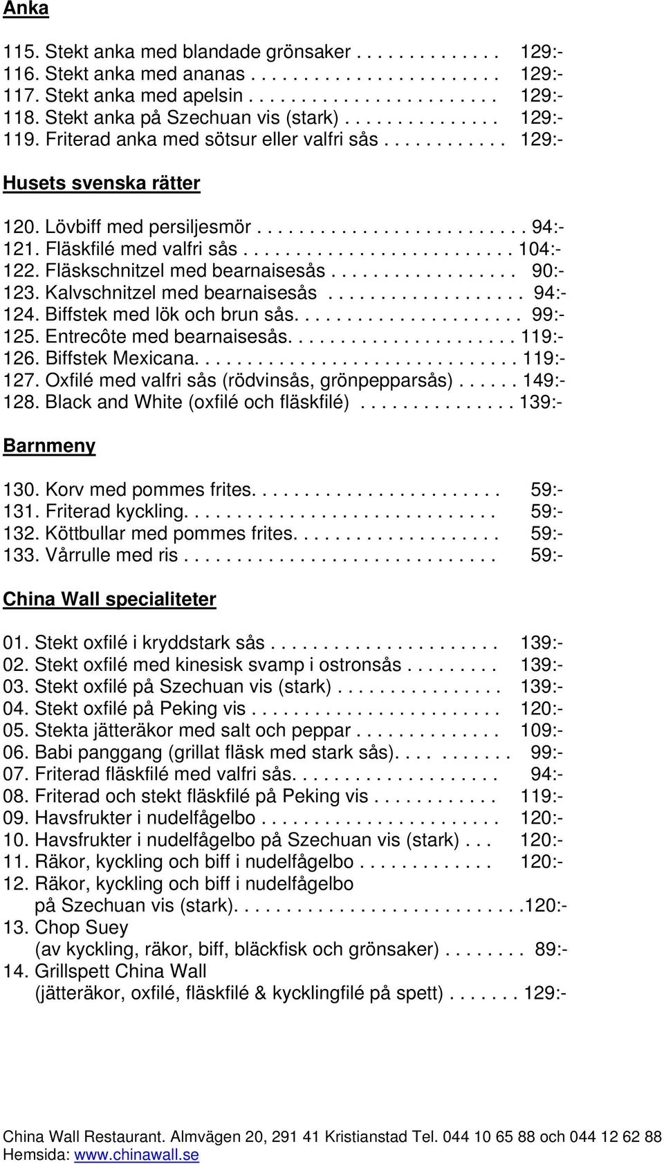 Fläskfilé med valfri sås.......................... 104:- 122. Fläskschnitzel med bearnaisesås.................. 90:- 123. Kalvschnitzel med bearnaisesås................... 94:- 124.