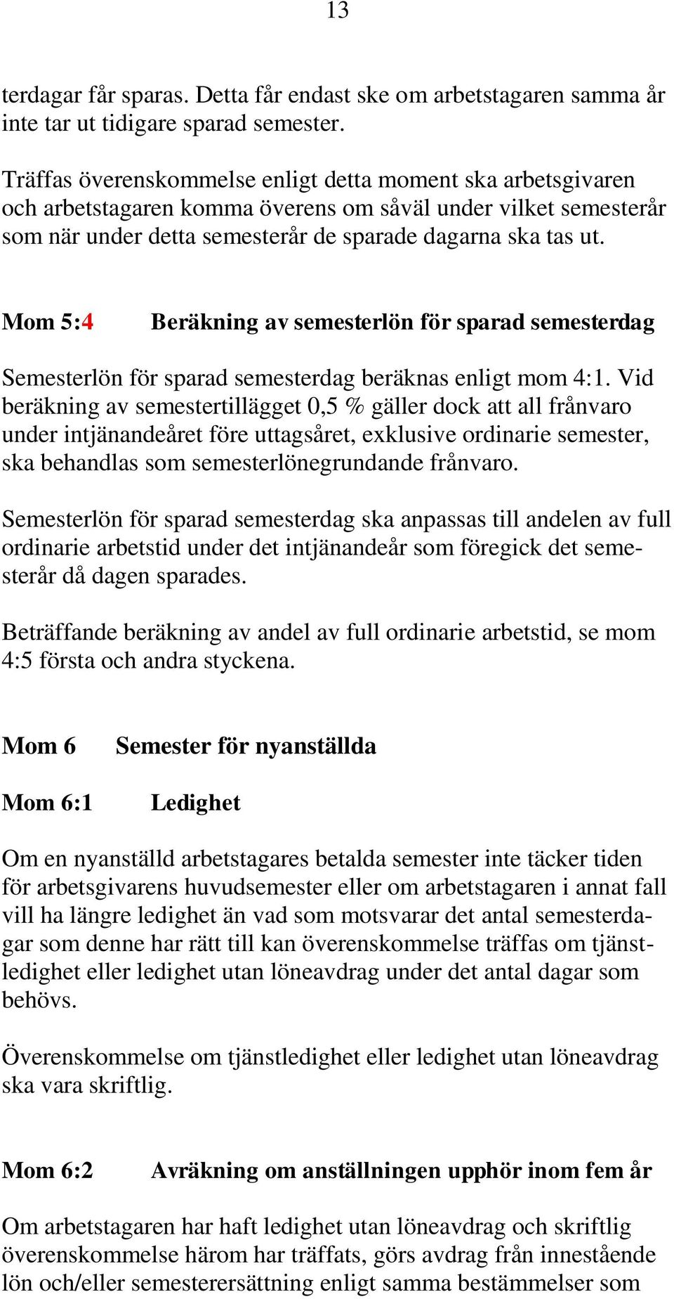 Mom 5:4 Beräkning av semesterlön för sparad semesterdag Semesterlön för sparad semesterdag beräknas enligt mom 4:1.