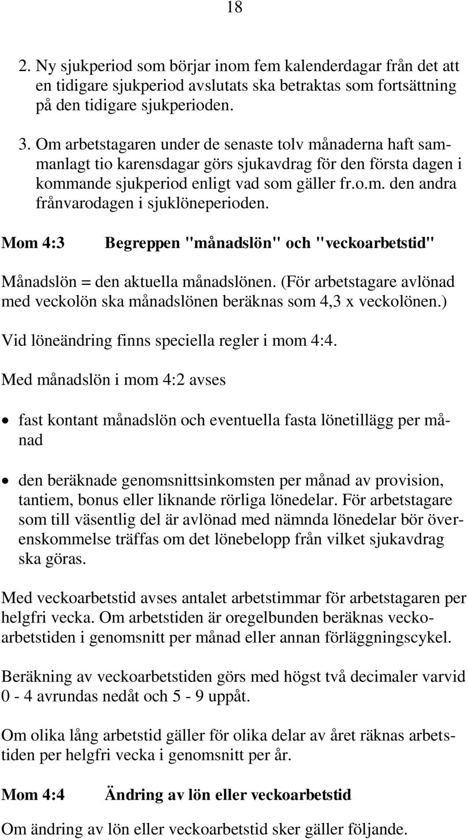 Mom 4:3 Begreppen "månadslön" och "veckoarbetstid" Månadslön = den aktuella månadslönen. (För arbetstagare avlönad med veckolön ska månadslönen beräknas som 4,3 x veckolönen.