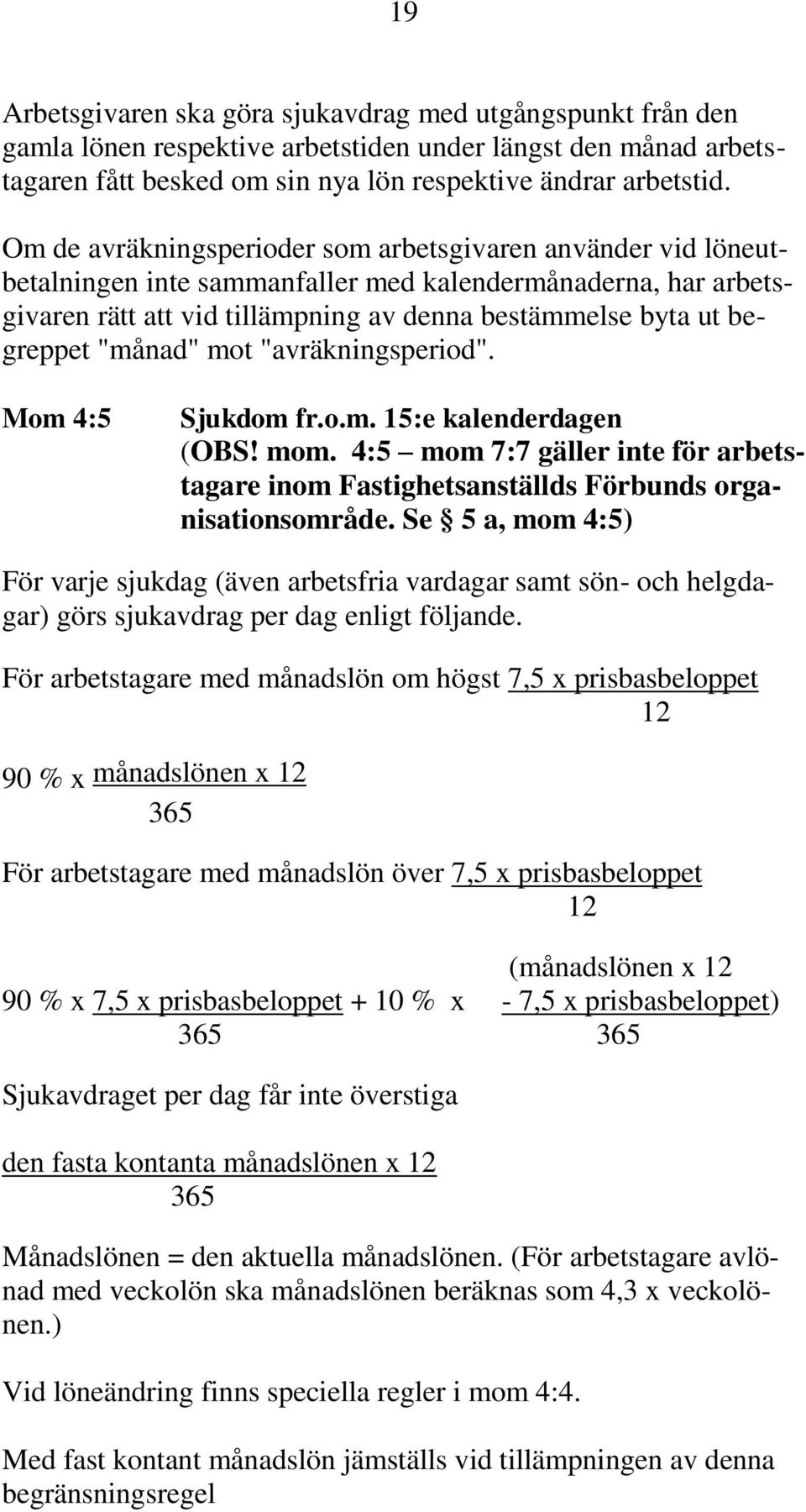 "månad" mot "avräkningsperiod". Mom 4:5 Sjukdom fr.o.m. 15:e kalenderdagen (OBS! mom. 4:5 mom 7:7 gäller inte för arbetstagare inom Fastighetsanställds Förbunds organisationsområde.