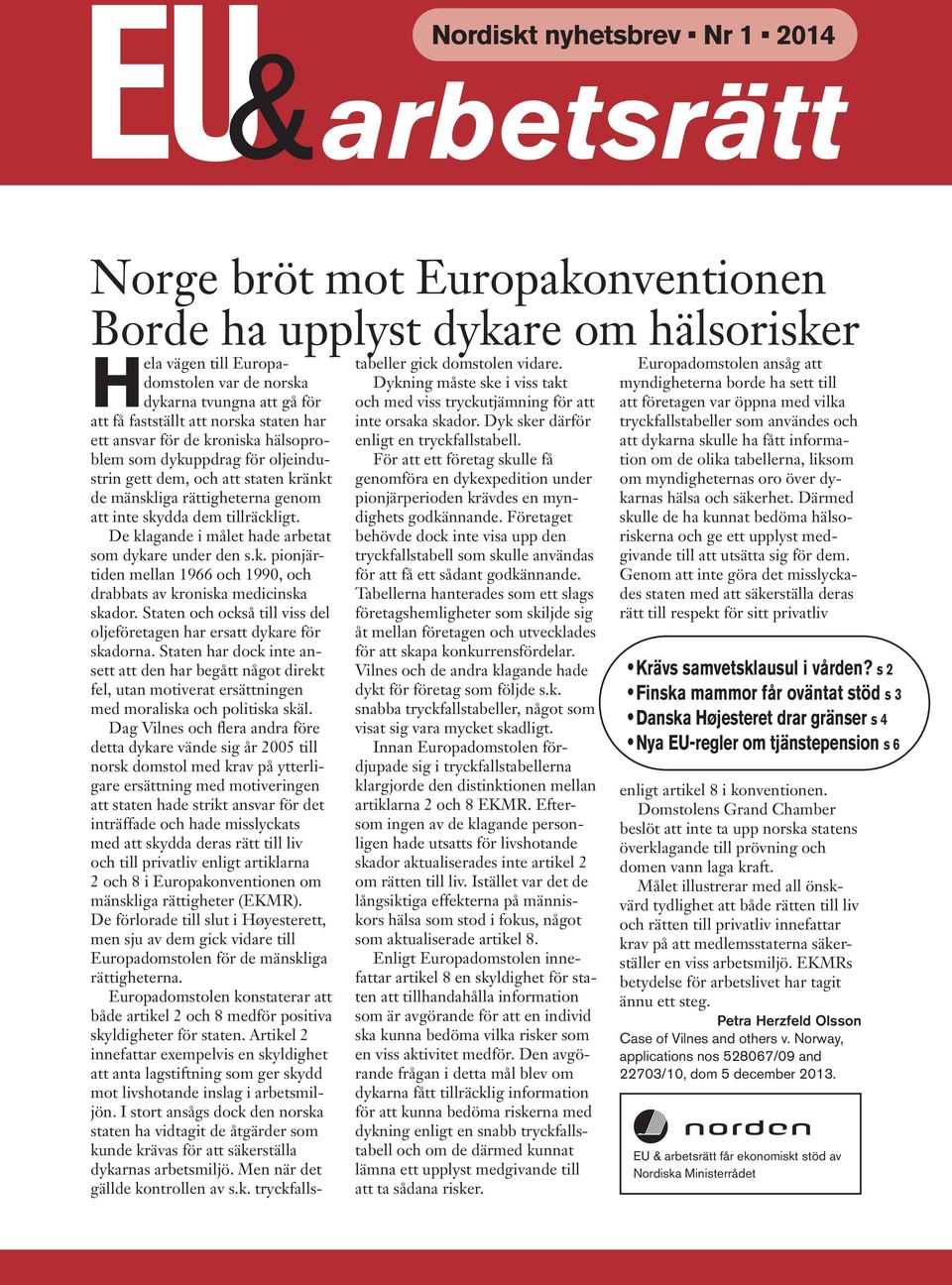 De klagande i målet hade arbetat som dykare under den s.k. pionjärtiden mellan 1966 och 1990, och drabbats av kroniska medicinska skador.