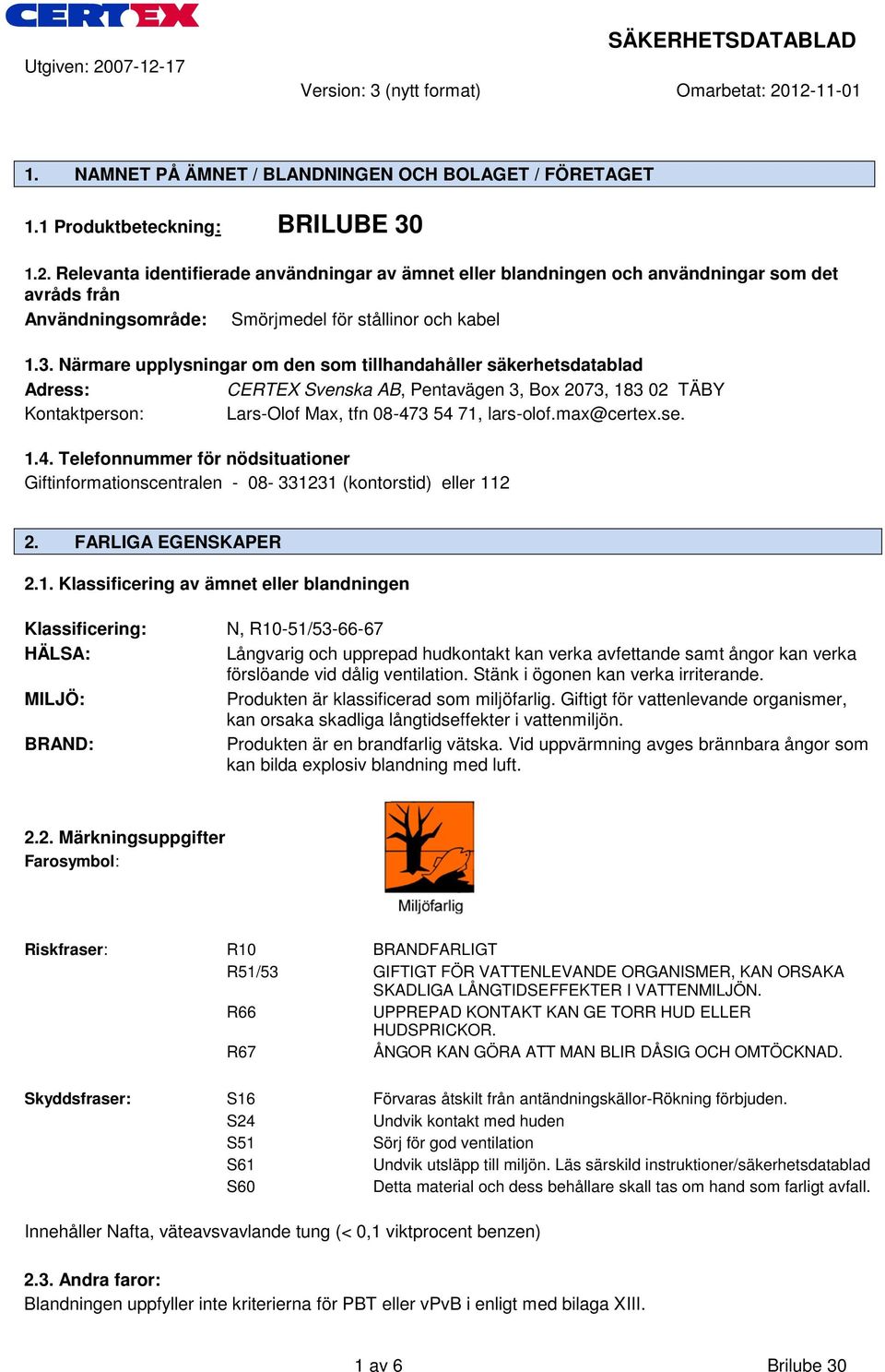 Närmare upplysningar om den som tillhandahåller säkerhetsdatablad Adress: CERTEX Svenska AB, Pentavägen 3, Box 2073, 183 02 TÄBY Kontaktperson: Lars-Olof Max, tfn 08-473 54 71, lars-olof.max@certex.