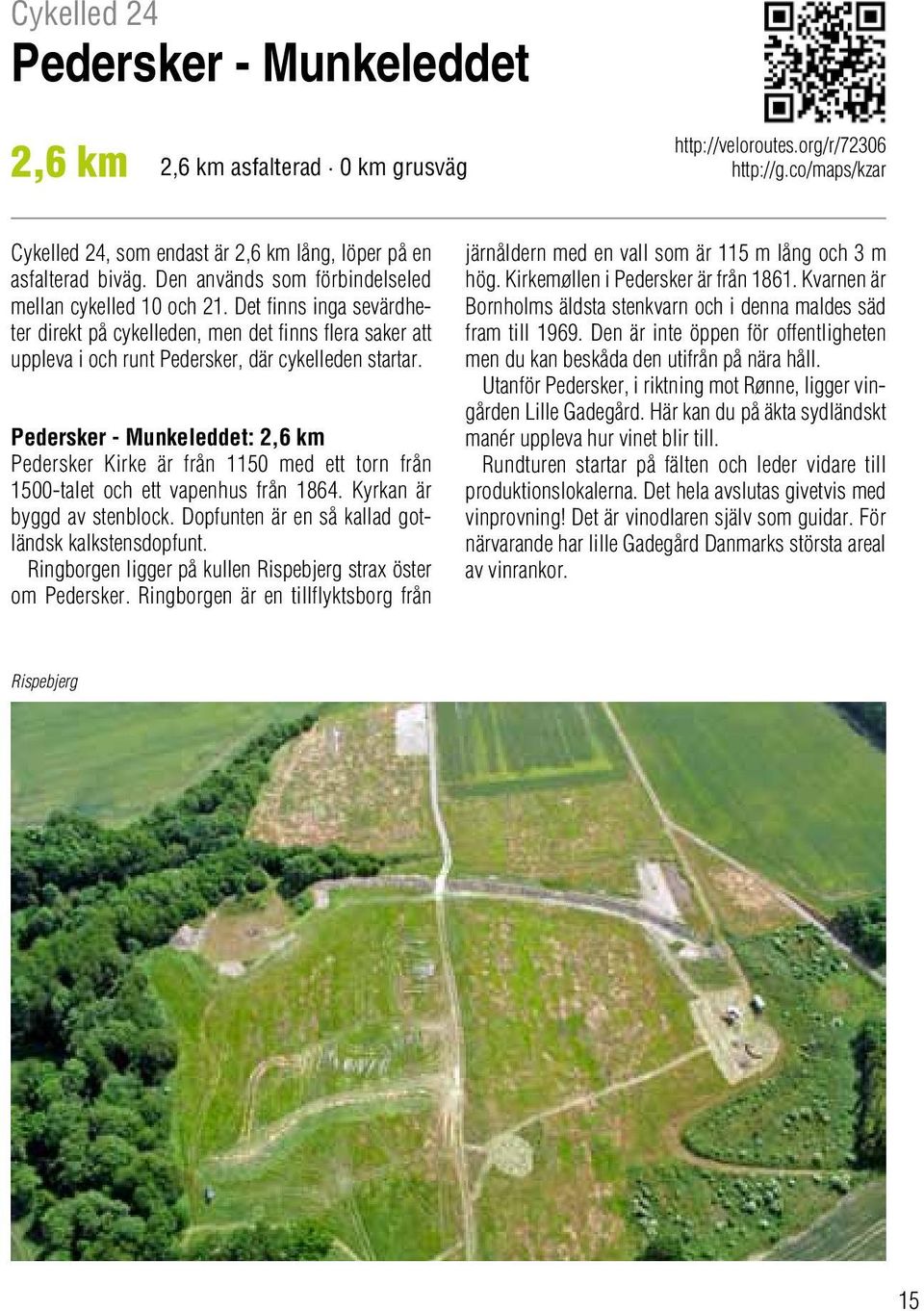 Pedersker - Munkeleddet: 2,6 km Pedersker Kirke är från 1150 med ett torn från 1500-talet och ett vapenhus från 1864. Kyrkan är byggd av stenblock.