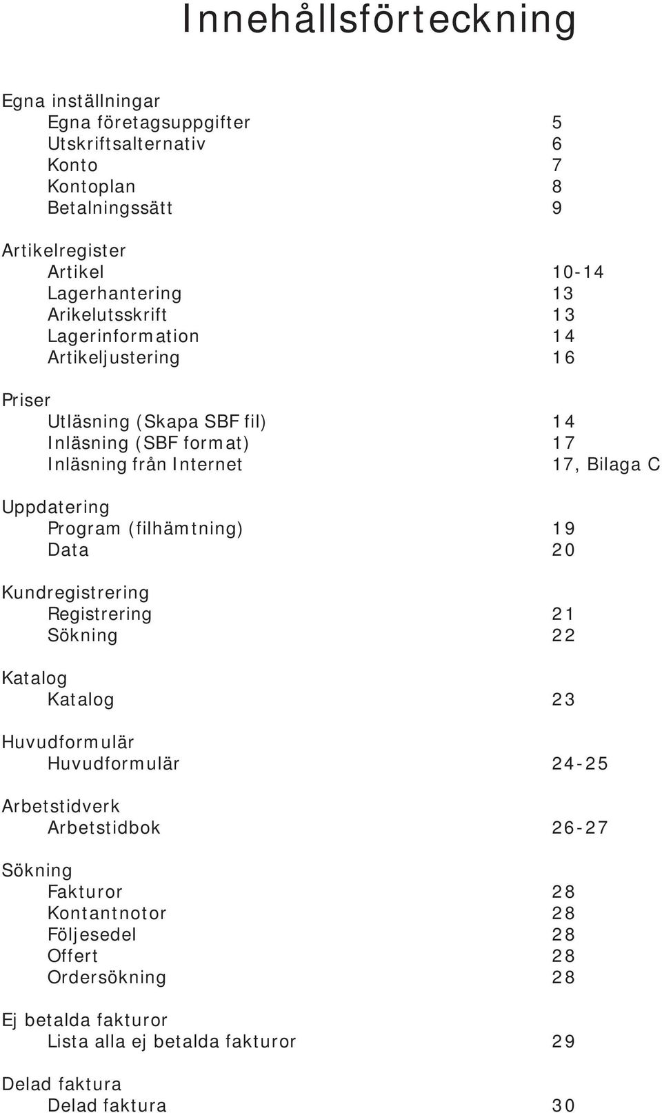 Bilaga C Uppdatering Program (filhämtning) 19 Data 20 Kundregistrering Registrering 21 Sökning 22 Katalog Katalog 23 Huvudformulär Huvudformulär 24-25 Arbetstidverk