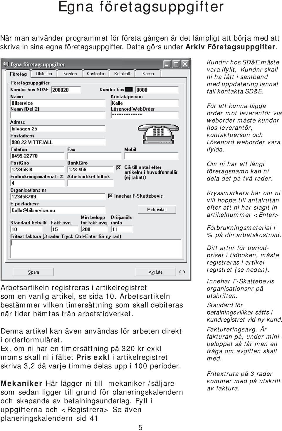 För att kunna lägga order mot leverantör via weborder måste kundnr hos leverantör, kontaktperson och Lösenord weborder vara ifylda. Om ni har ett långt företagsnamn kan ni dela det på två rader.