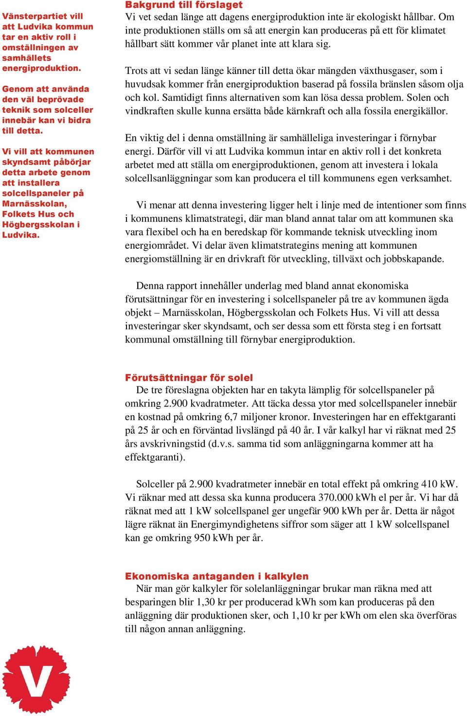 Bakgrund till förslaget Vi vet sedan länge att dagens energiproduktion inte är ekologiskt hållbar.