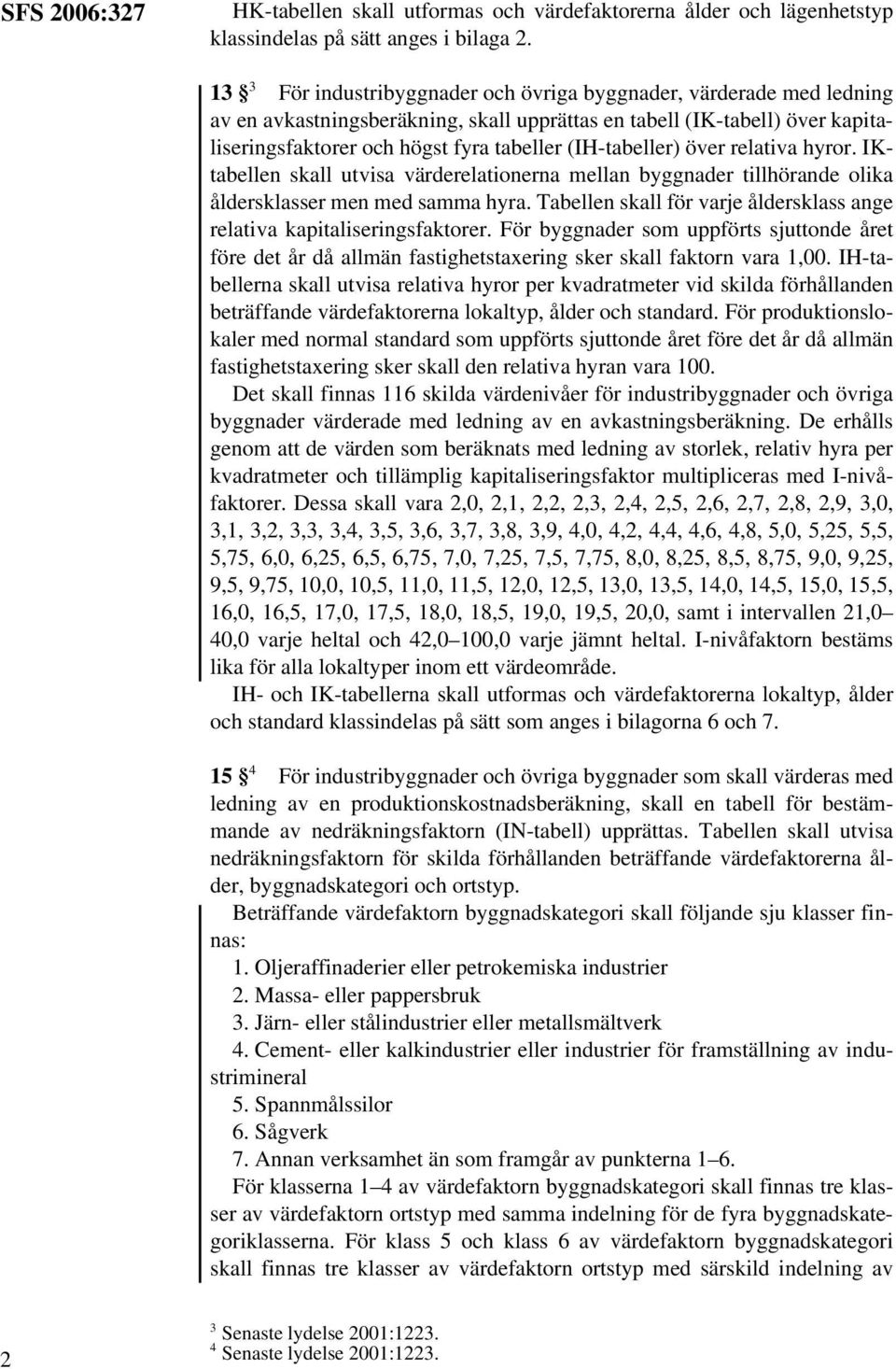 (IH-tabeller) över relativa hyror. IKtabellen skall utvisa värderelationerna mellan byggnader tillhörande olika åldersklasser men med samma hyra.