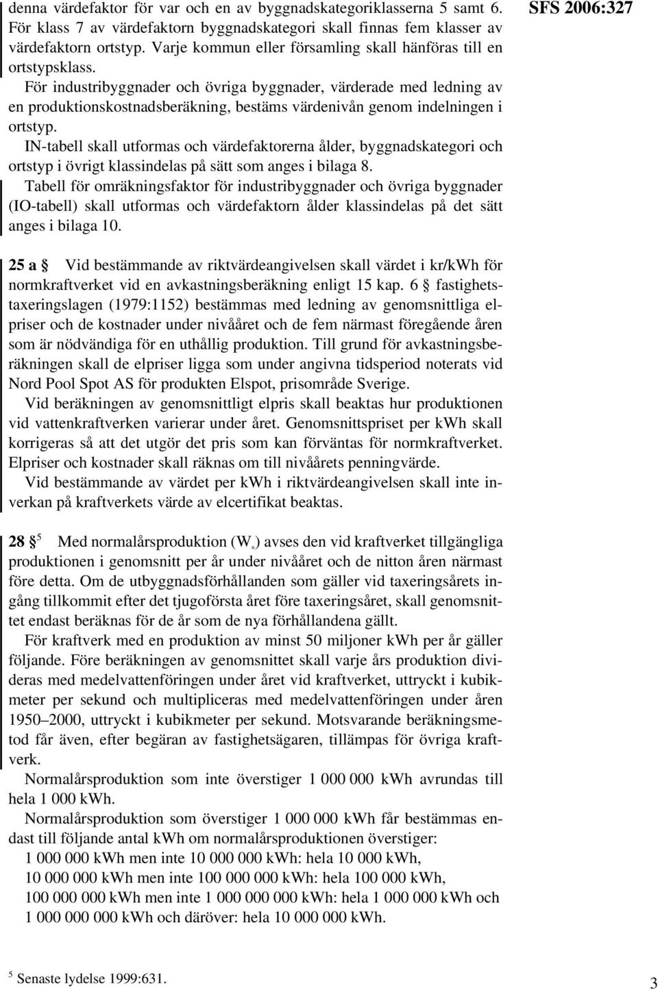 För industribyggnader och övriga byggnader, värderade med ledning av en produktionskostnadsberäkning, bestäms värdenivån genom indelningen i ortstyp.