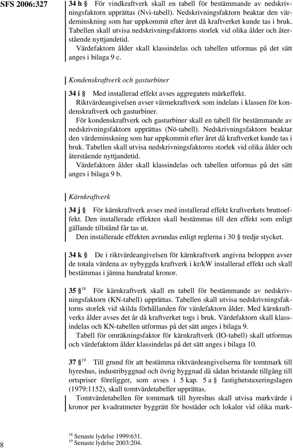 Tabellen skall utvisa nedskrivningsfaktorns storlek vid olika ålder och återstående nyttjandetid. Värdefaktorn ålder skall klassindelas och tabellen utformas på det sätt anges i bilaga 9 c.