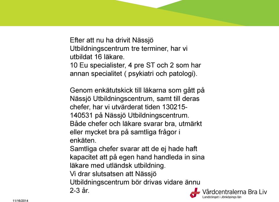 Genom enkätutskick till läkarna som gått på Nässjö Utbildningscentrum, samt till deras chefer, har vi utvärderat tiden 130215-140531 på Nässjö