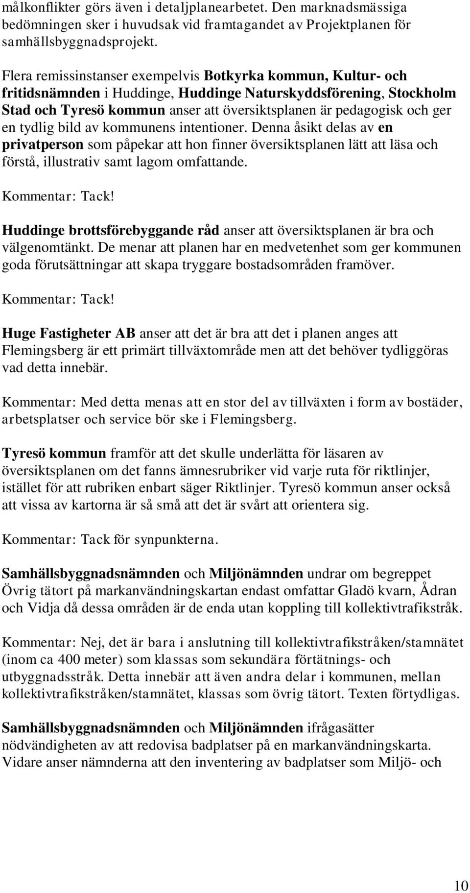 en tydlig bild av kommunens intentioner. Denna åsikt delas av en privatperson som påpekar att hon finner översiktsplanen lätt att läsa och förstå, illustrativ samt lagom omfattande. Kommentar: Tack!