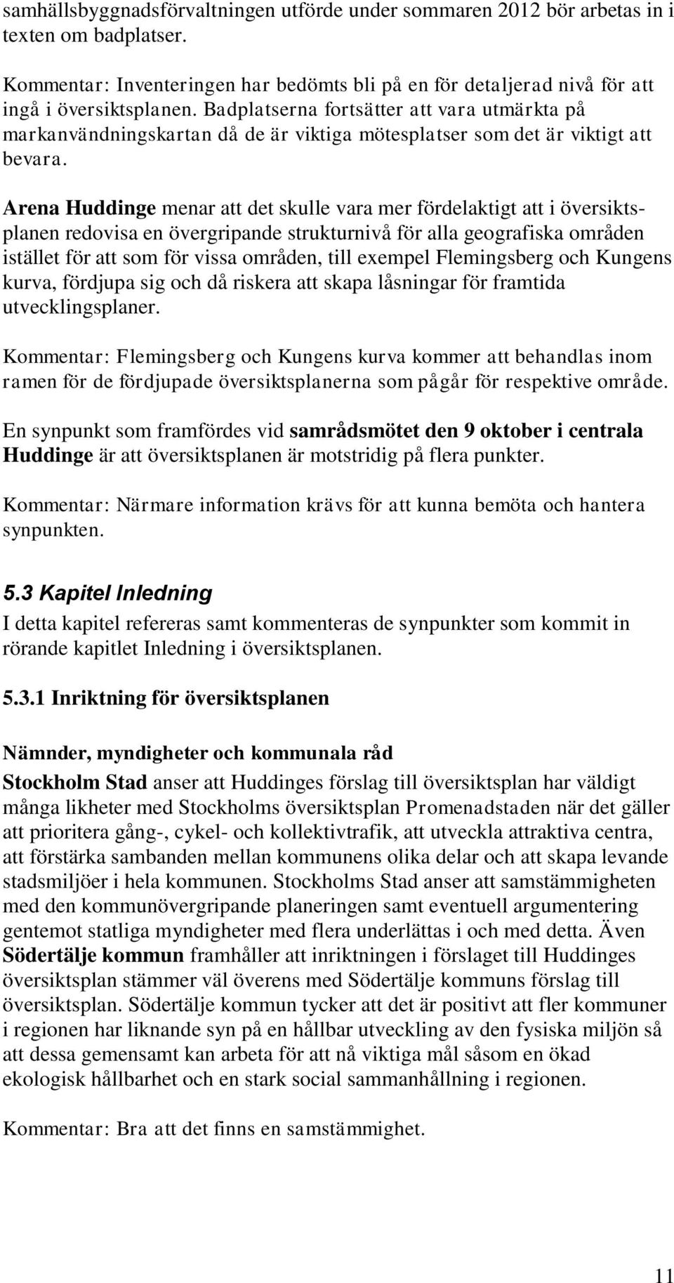 Arena Huddinge menar att det skulle vara mer fördelaktigt att i översiktsplanen redovisa en övergripande strukturnivå för alla geografiska områden istället för att som för vissa områden, till exempel