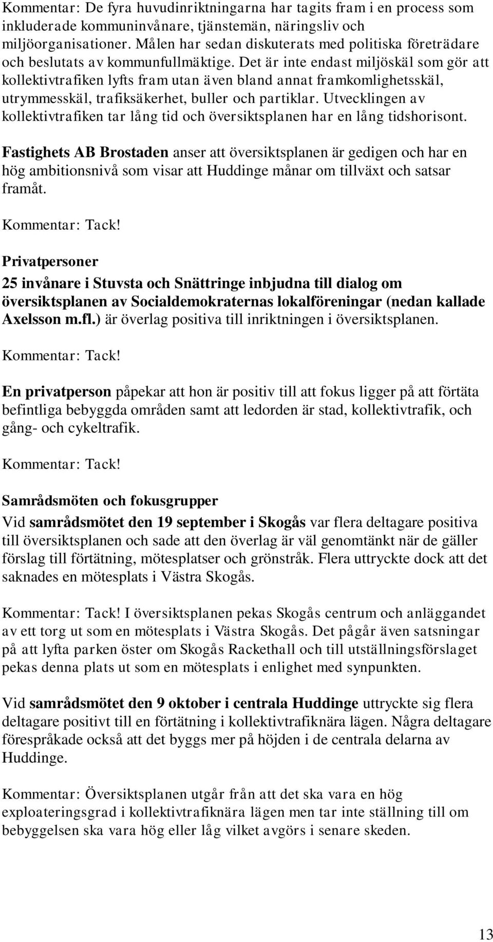 Det är inte endast miljöskäl som gör att kollektivtrafiken lyfts fram utan även bland annat framkomlighetsskäl, utrymmesskäl, trafiksäkerhet, buller och partiklar.