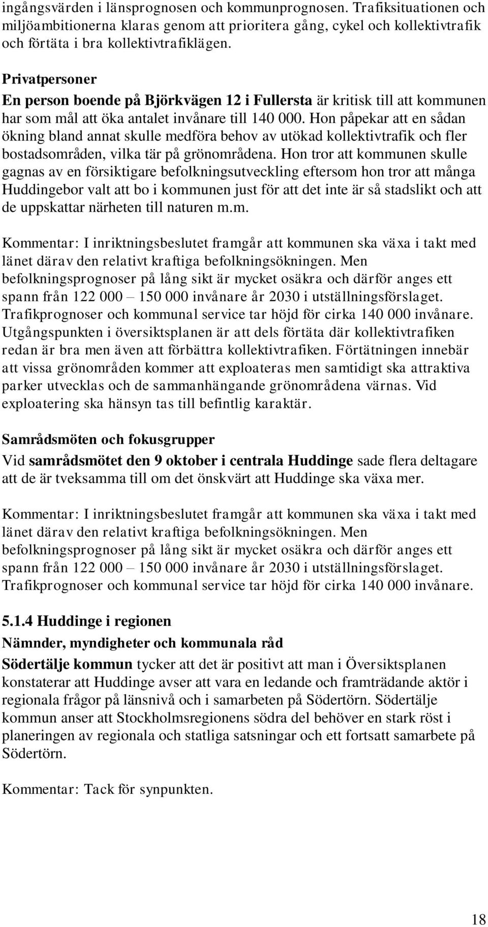 Hon påpekar att en sådan ökning bland annat skulle medföra behov av utökad kollektivtrafik och fler bostadsområden, vilka tär på grönområdena.