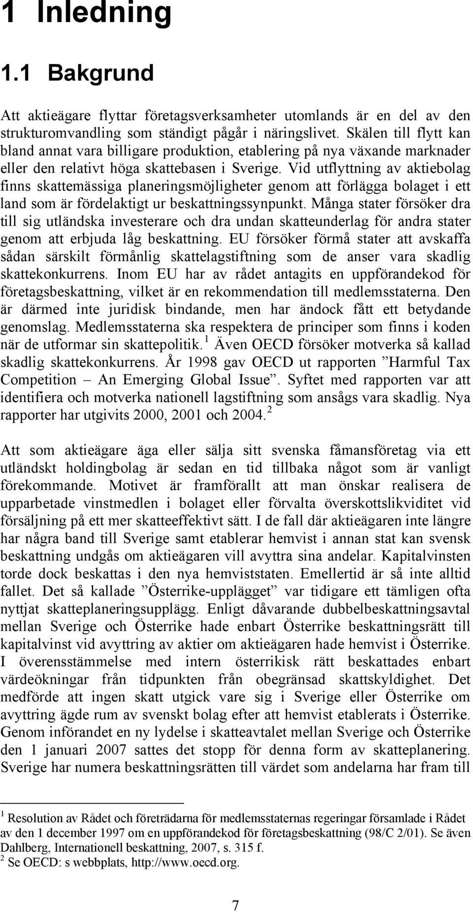 Vid utflyttning av aktiebolag finns skattemässiga planeringsmöjligheter genom att förlägga bolaget i ett land som är fördelaktigt ur beskattningssynpunkt.