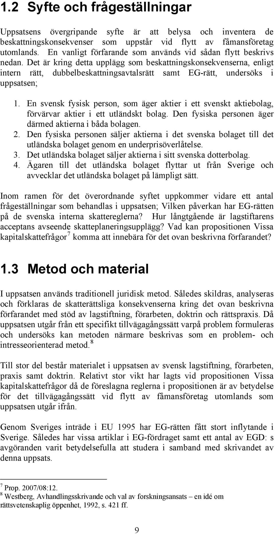 Det är kring detta upplägg som beskattningskonsekvenserna, enligt intern rätt, dubbelbeskattningsavtalsrätt samt EG-rätt, undersöks i uppsatsen; 1.