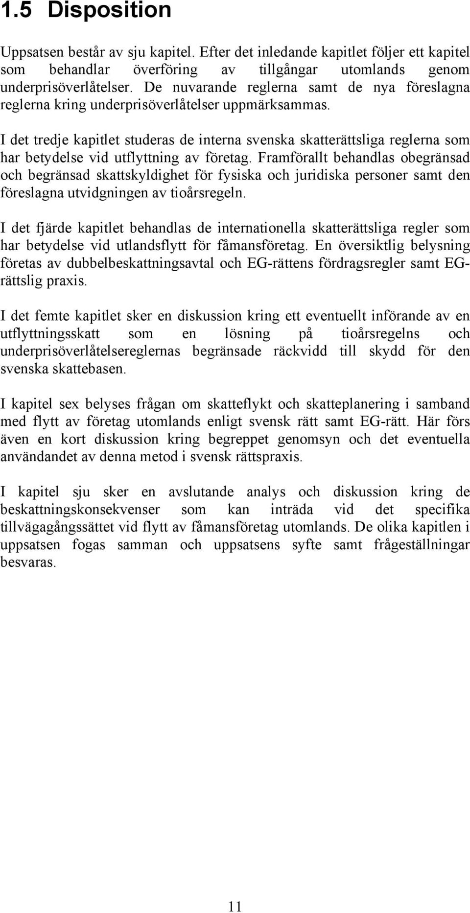 I det tredje kapitlet studeras de interna svenska skatterättsliga reglerna som har betydelse vid utflyttning av företag.