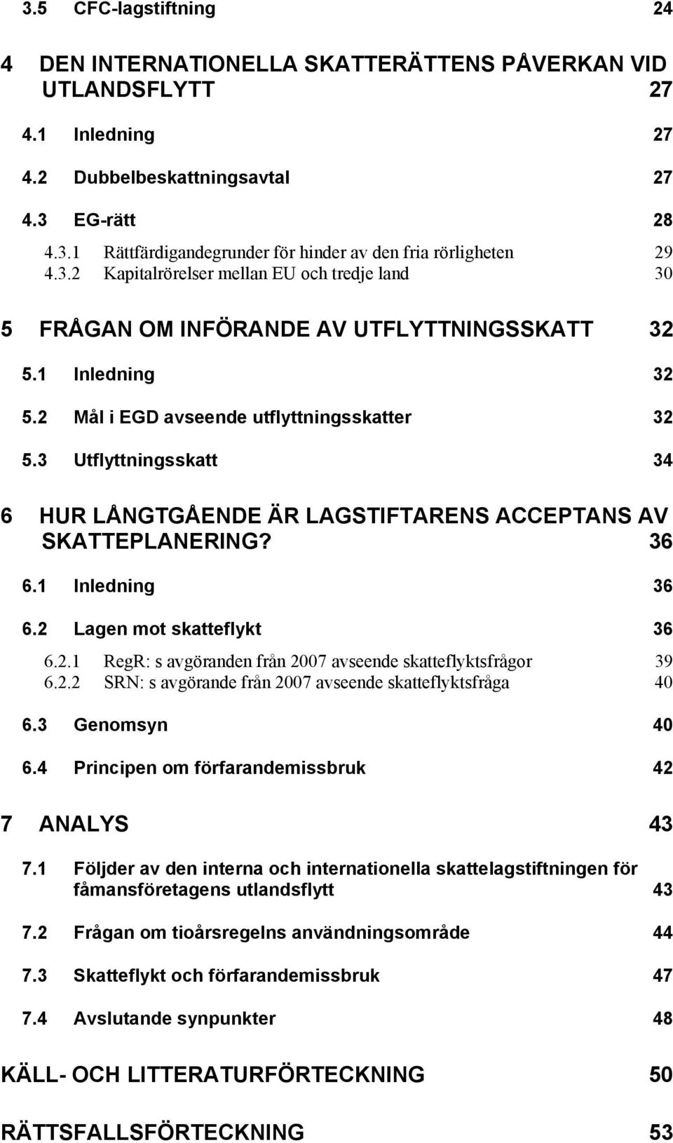 3 Utflyttningsskatt 34 6 HUR LÅNGTGÅENDE ÄR LAGSTIFTARENS ACCEPTANS AV SKATTEPLANERING? 36 6.1 Inledning 36 6.2 Lagen mot skatteflykt 36 6.2.1 RegR: s avgöranden från 2007 avseende skatteflyktsfrågor 39 6.