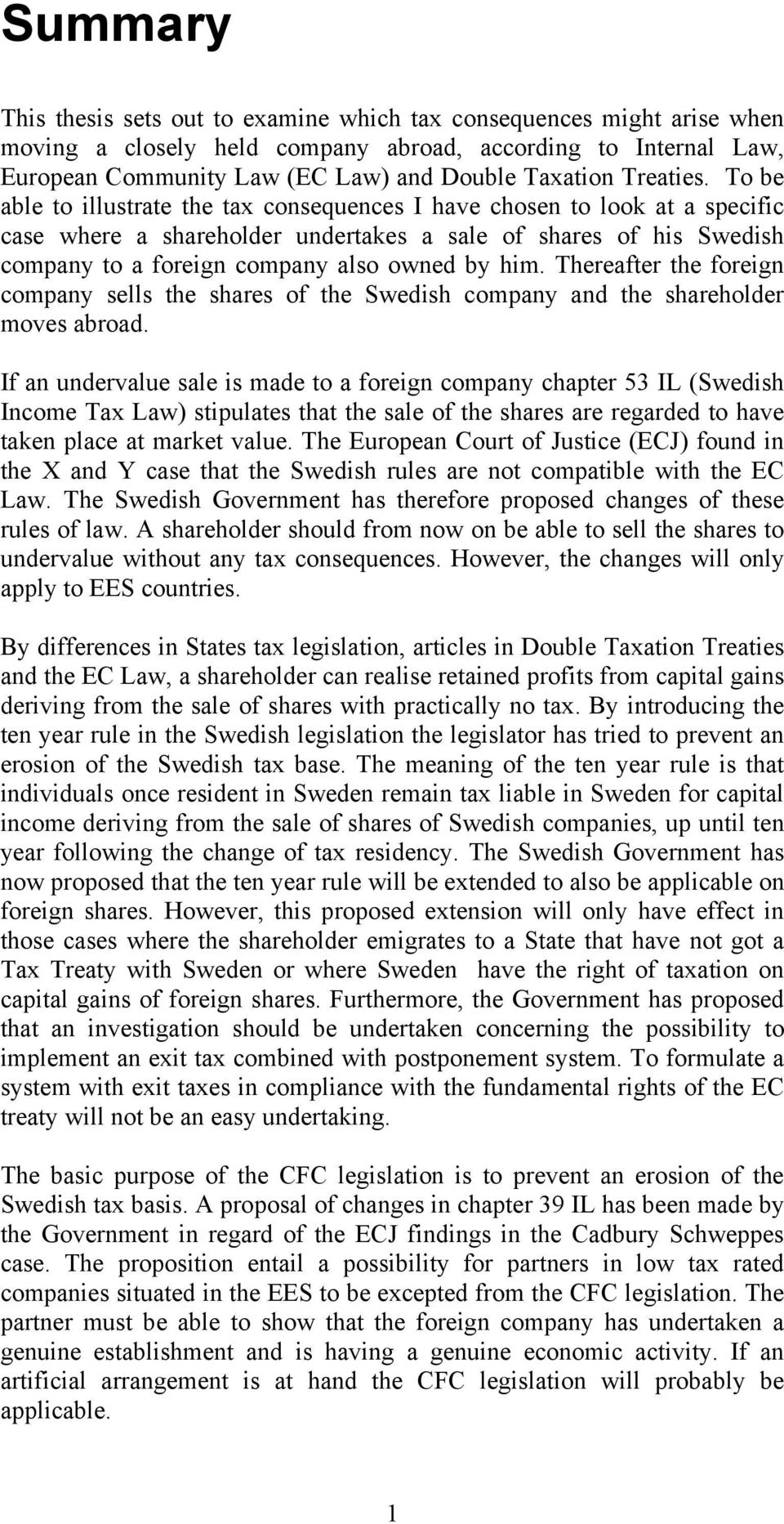 To be able to illustrate the tax consequences I have chosen to look at a specific case where a shareholder undertakes a sale of shares of his Swedish company to a foreign company also owned by him.