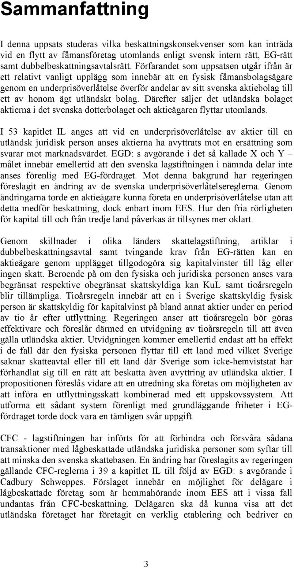 honom ägt utländskt bolag. Därefter säljer det utländska bolaget aktierna i det svenska dotterbolaget och aktieägaren flyttar utomlands.