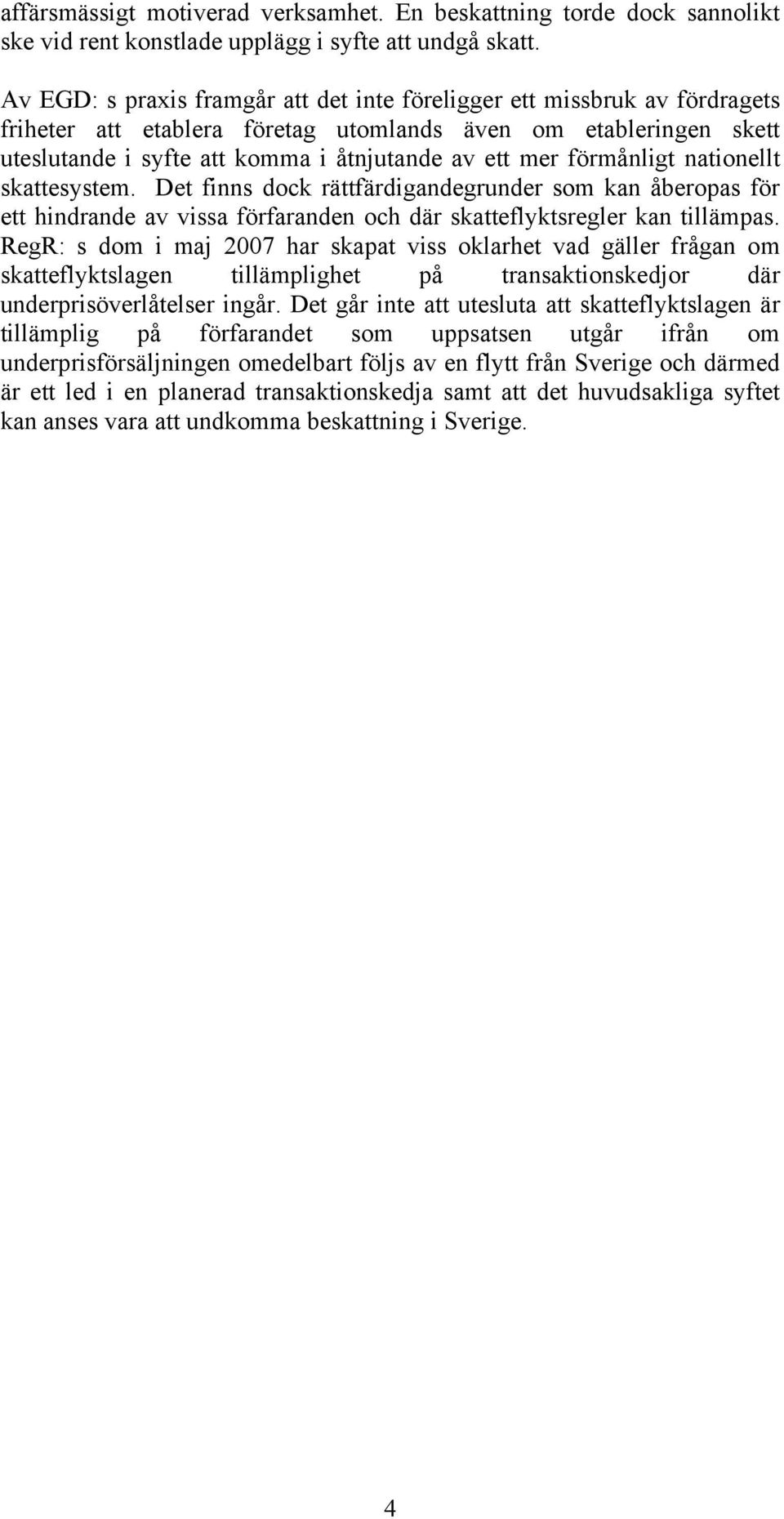 förmånligt nationellt skattesystem. Det finns dock rättfärdigandegrunder som kan åberopas för ett hindrande av vissa förfaranden och där skatteflyktsregler kan tillämpas.