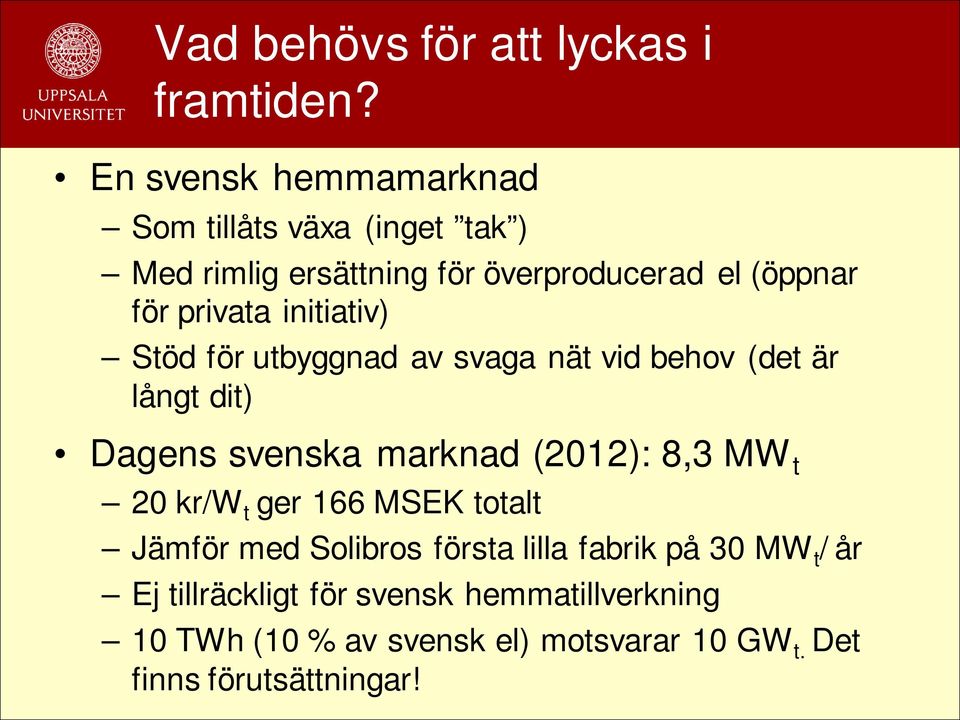 initiativ) Stöd för utbyggnad av svaga nät vid behov (det är långt dit) Dagens svenska marknad (2012): 8,3 MW t 20