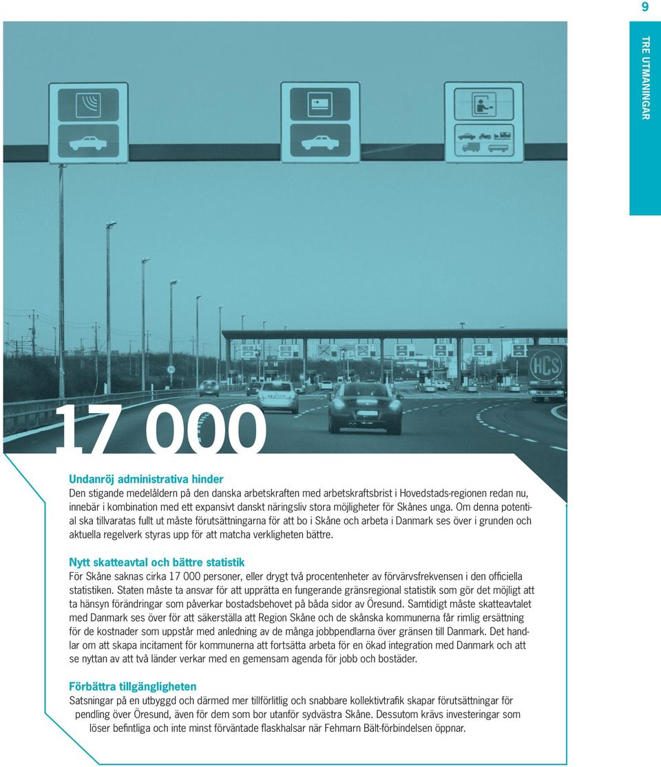 Om denna potential ska tillvaratas fullt ut måste förutsättningarna för att bo i Skåne och arbeta i Danmark ses över i grunden och aktuella regelverk styras upp för att matcha verkligheten bättre.