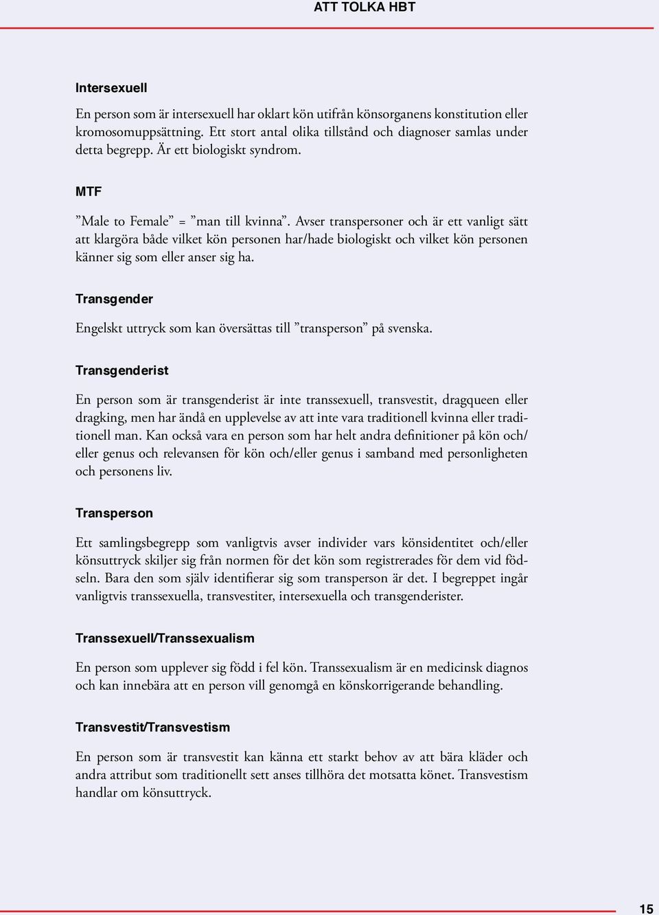 Avser transpersoner och är ett vanligt sätt att klargöra både vilket kön personen har/hade biologiskt och vilket kön personen känner sig som eller anser sig ha.