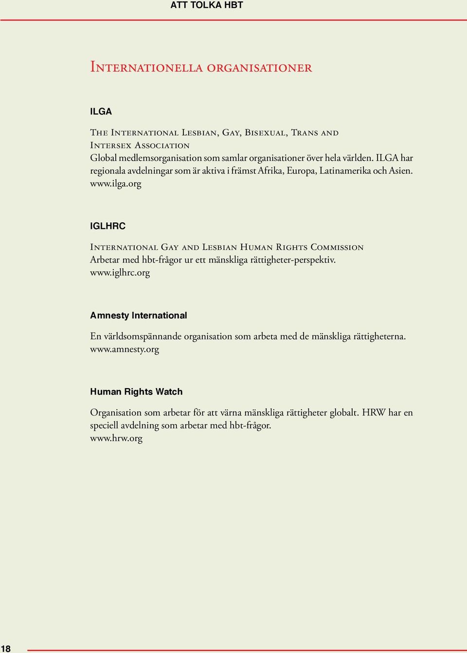 org IGLHRC International Gay and Lesbian Human Rights Commission Arbetar med hbt-frågor ur ett mänskliga rättigheter-perspektiv. www.iglhrc.