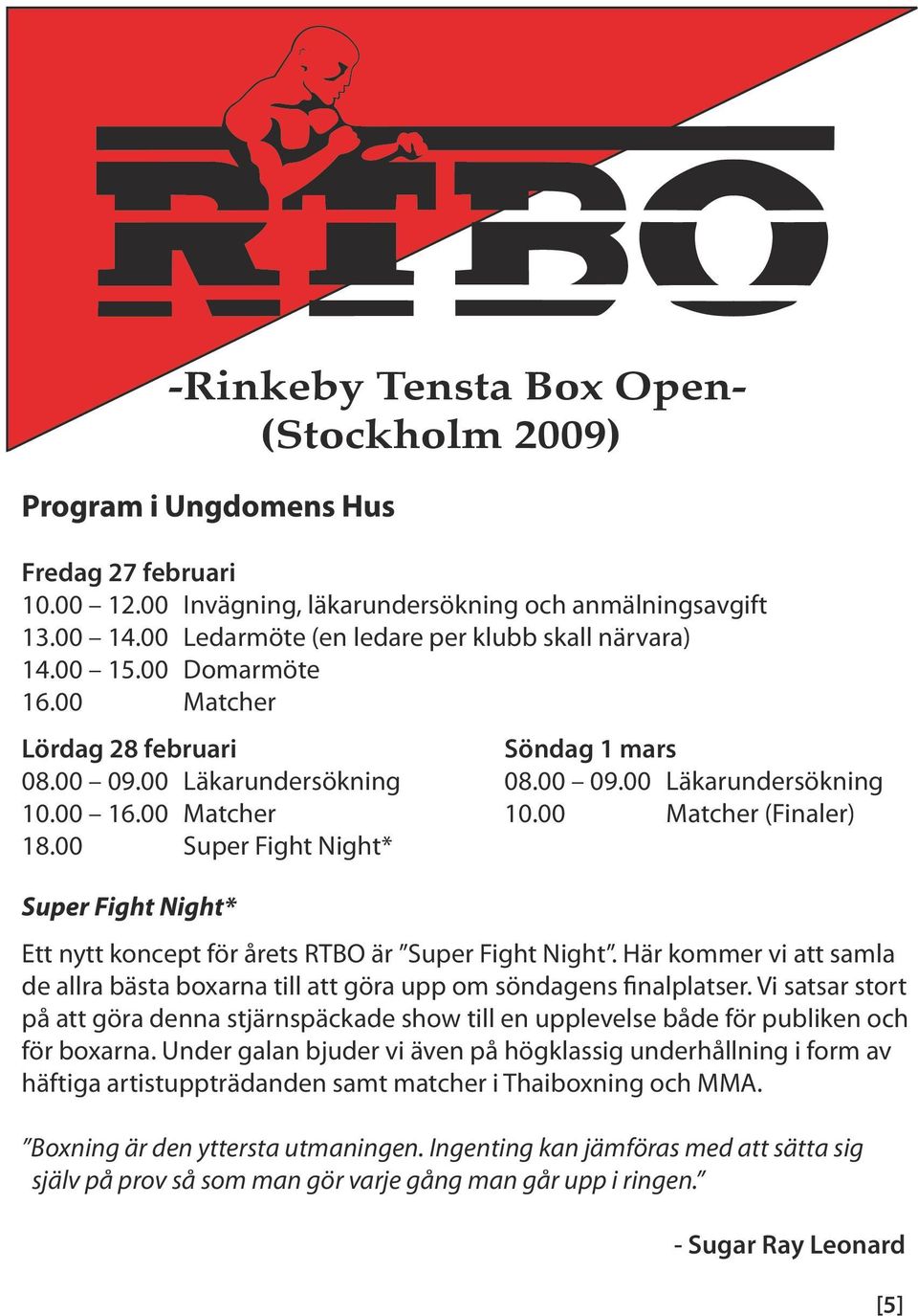 Här kommer vi att samla de allra bästa boxarna till att göra upp om söndagens finalplatser. Vi satsar stort på att göra denna stjärnspäckade show till en upplevelse både för publiken och för boxarna.