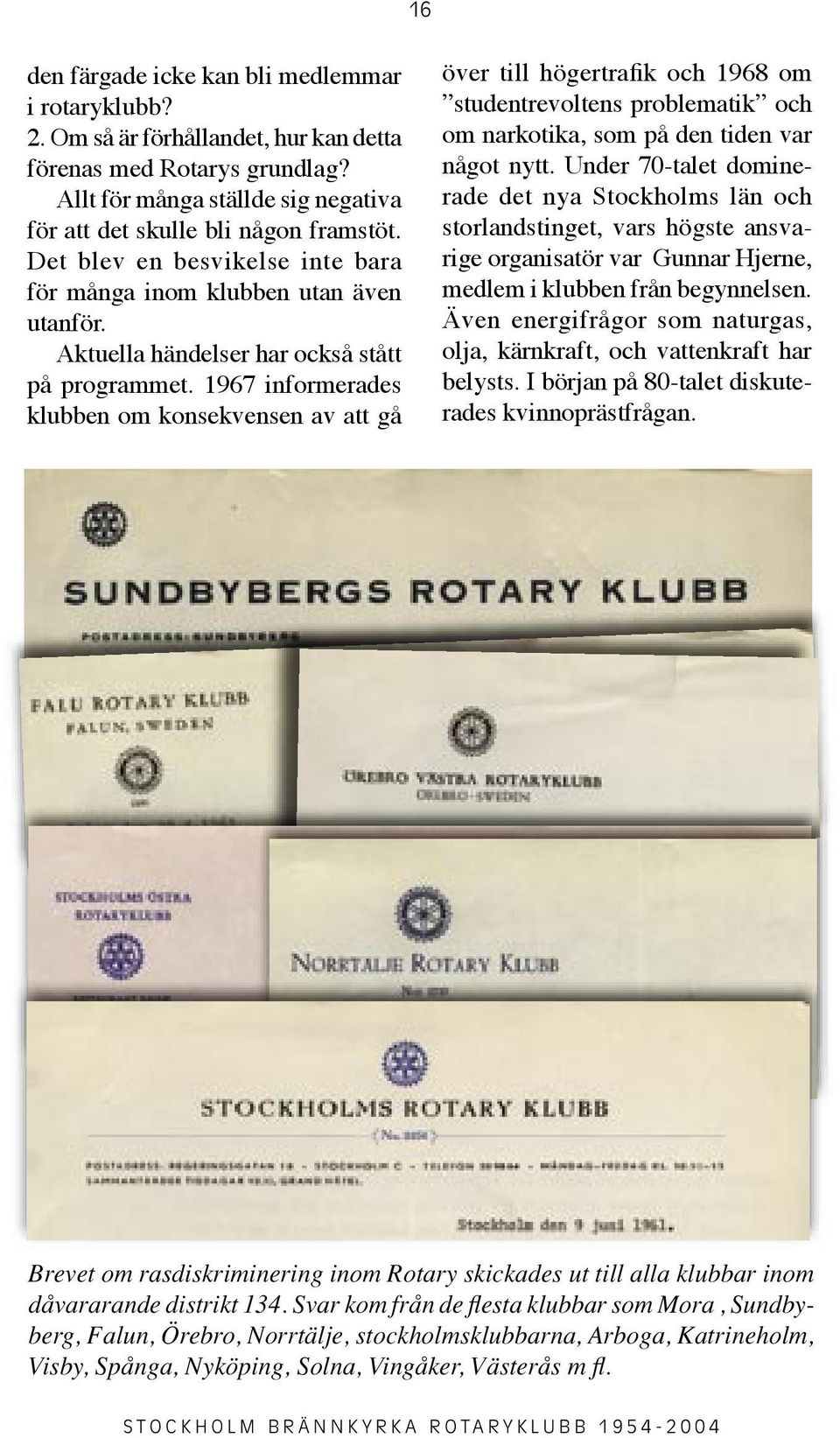 1967 informerades klubben om konsekvensen av att gå över till högertrafik och 1968 om studentrevoltens problematik och om narkotika, som på den tiden var något nytt.