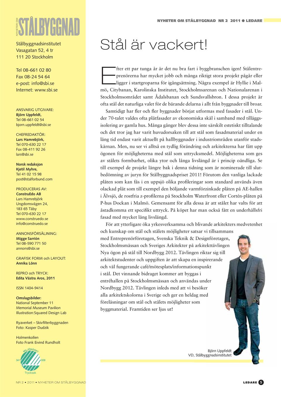 se Norsk redaksjon Kjetil Myhre, Tel 41 02 15 98 post@stalforbund.com PRODUCERAS AV: ConstruEdo AB Lars Hamrebjörk Ungdomsvägen 24, 183 65 Täby Tel 070-630 22 17 www.construedo.se info@construedo.