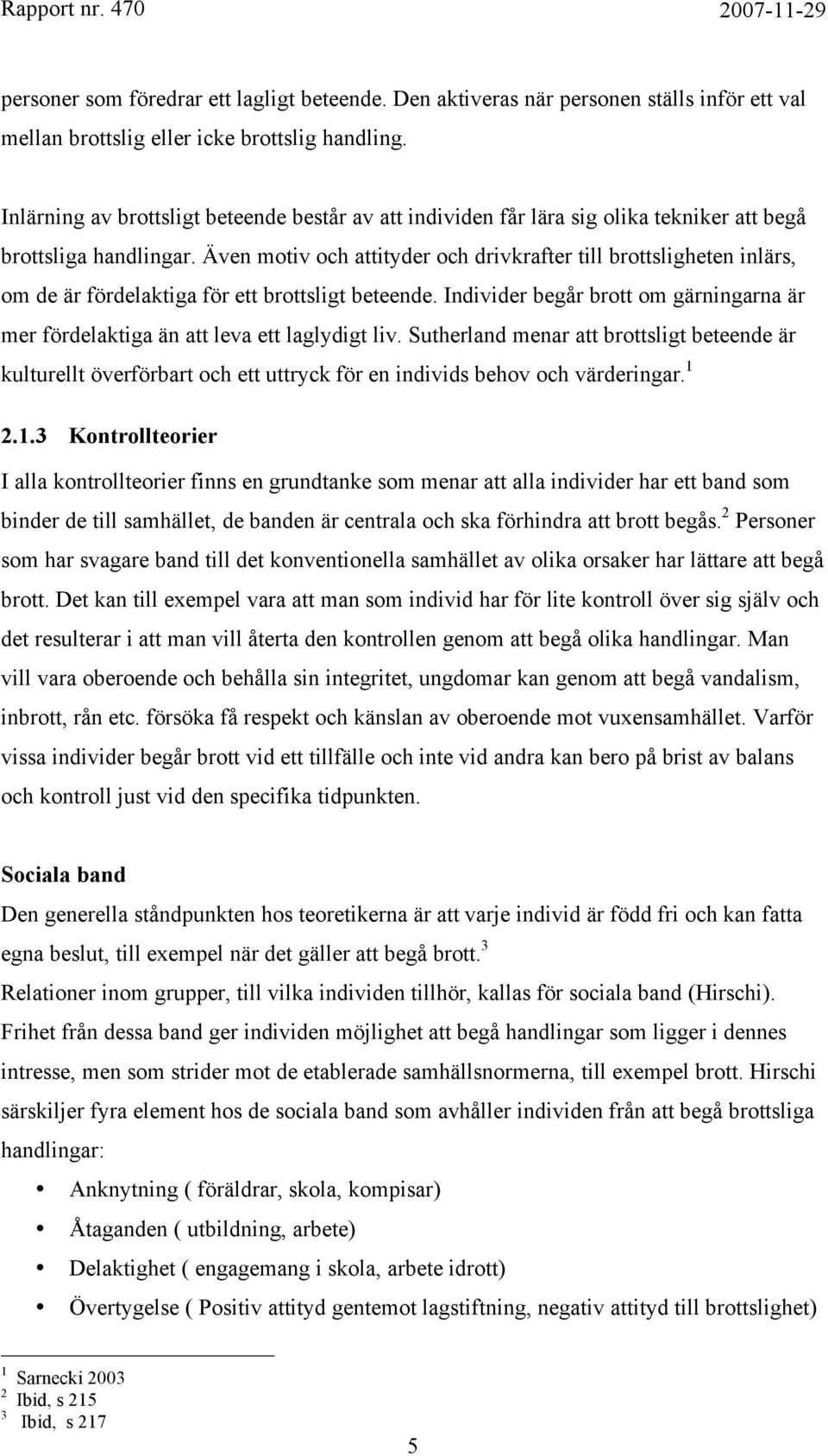 Även motiv och attityder och drivkrafter till brottsligheten inlärs, om de är fördelaktiga för ett brottsligt beteende.