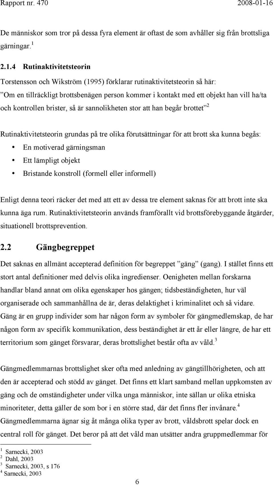 så här: Om en tillräckligt brottsbenägen person kommer i kontakt med ett objekt han vill ha/ta och kontrollen brister, så är sannolikheten stor att han begår brottet 2 Rutinaktivitetsteorin grundas