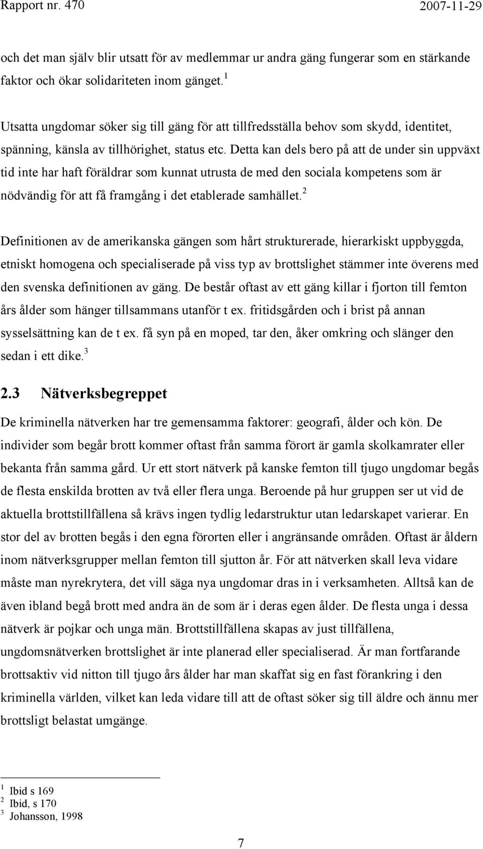 Detta kan dels bero på att de under sin uppväxt tid inte har haft föräldrar som kunnat utrusta de med den sociala kompetens som är nödvändig för att få framgång i det etablerade samhället.