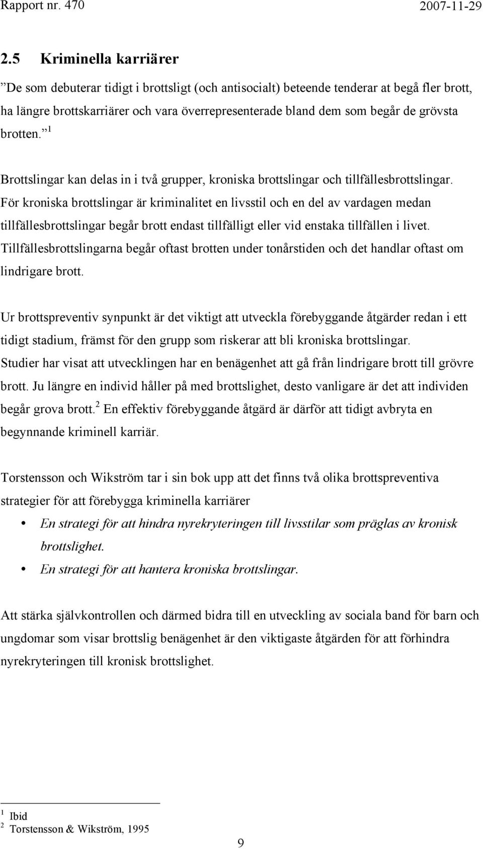 grövsta brotten. 1 Brottslingar kan delas in i två grupper, kroniska brottslingar och tillfällesbrottslingar.