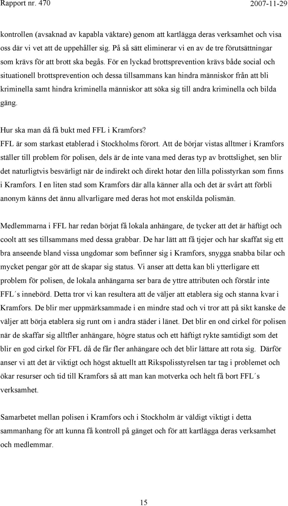 För en lyckad brottsprevention krävs både social och situationell brottsprevention och dessa tillsammans kan hindra människor från att bli kriminella samt hindra kriminella människor att söka sig