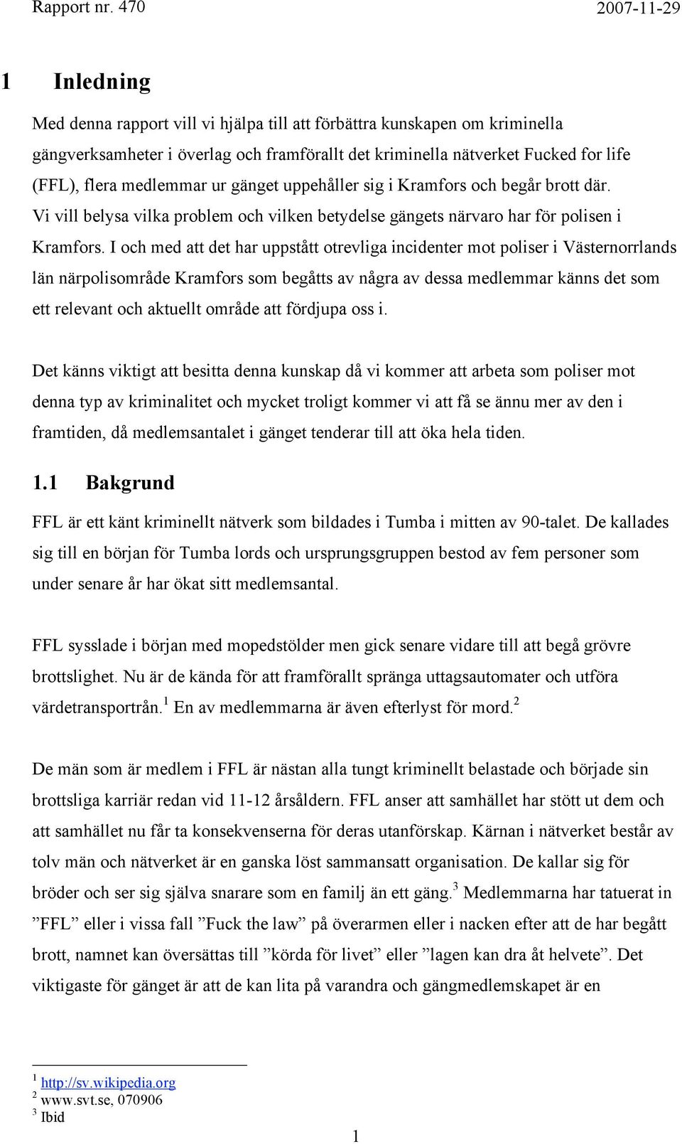 medlemmar ur gänget uppehåller sig i Kramfors och begår brott där. Vi vill belysa vilka problem och vilken betydelse gängets närvaro har för polisen i Kramfors.